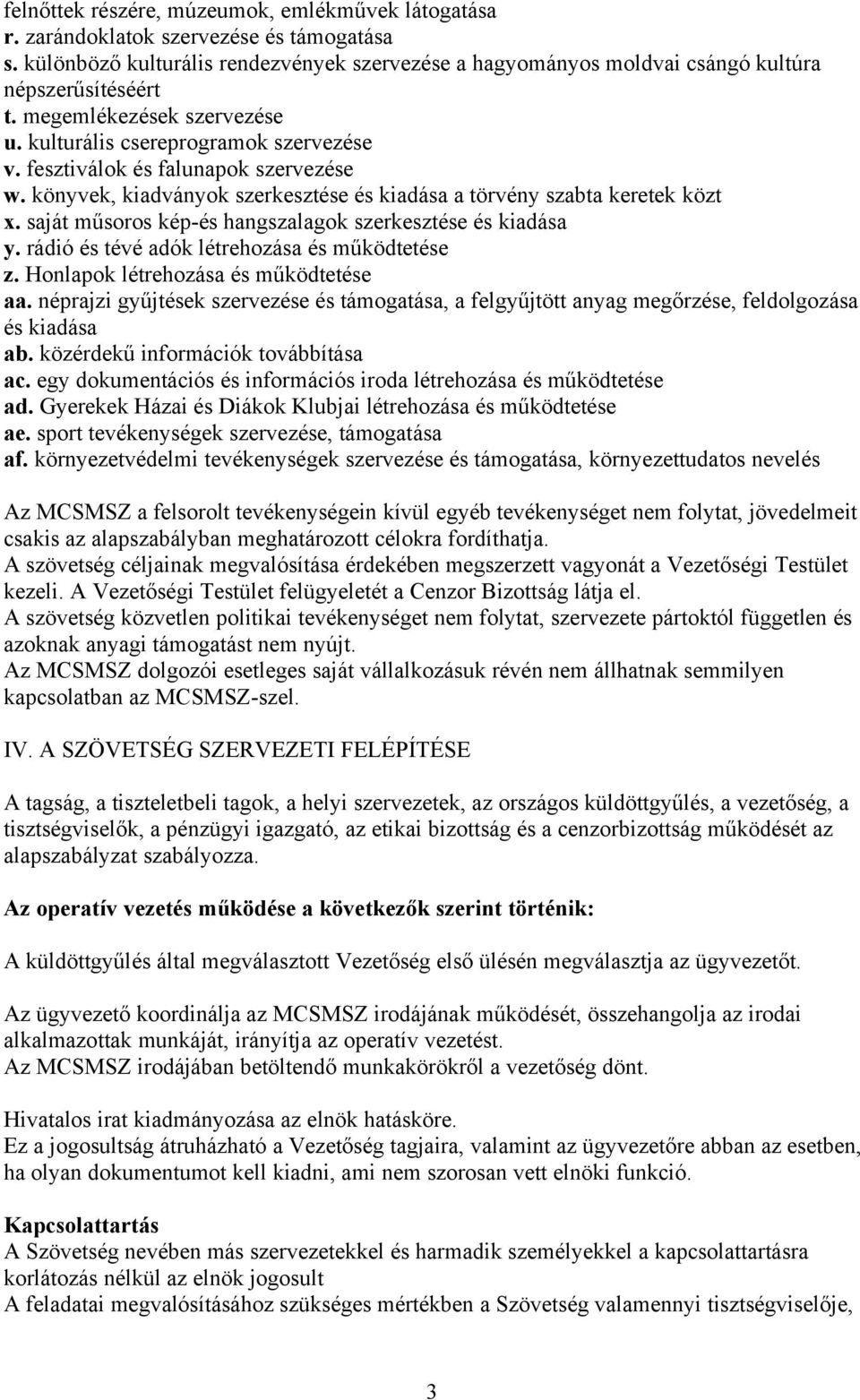 saját műsoros kép-és hangszalagok szerkesztése és kiadása y. rádió és tévé adók létrehozása és működtetése z. Honlapok létrehozása és működtetése aa.