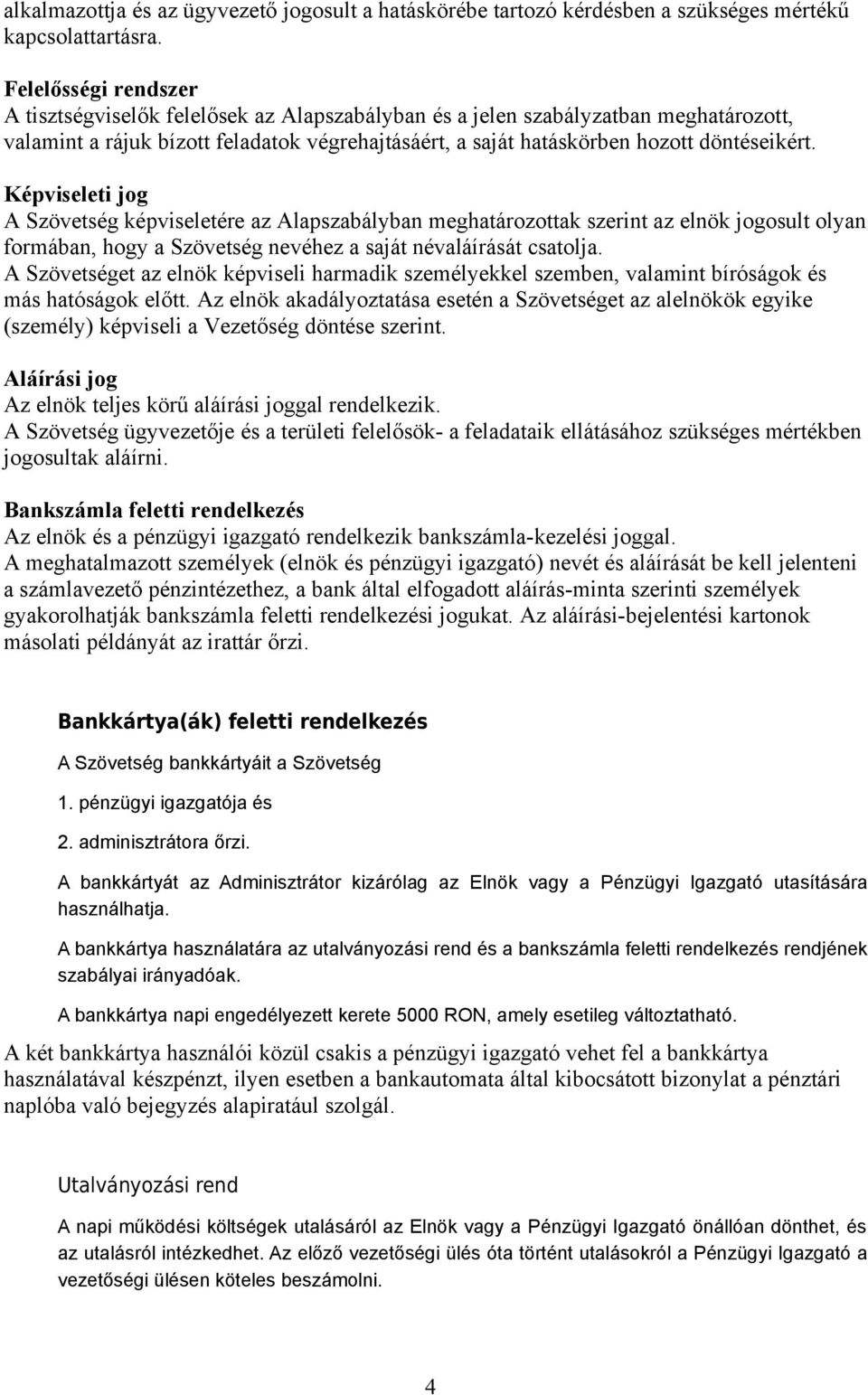 Képviseleti jog A Szövetség képviseletére az Alapszabályban meghatározottak szerint az elnök jogosult olyan formában, hogy a Szövetség nevéhez a saját névaláírását csatolja.