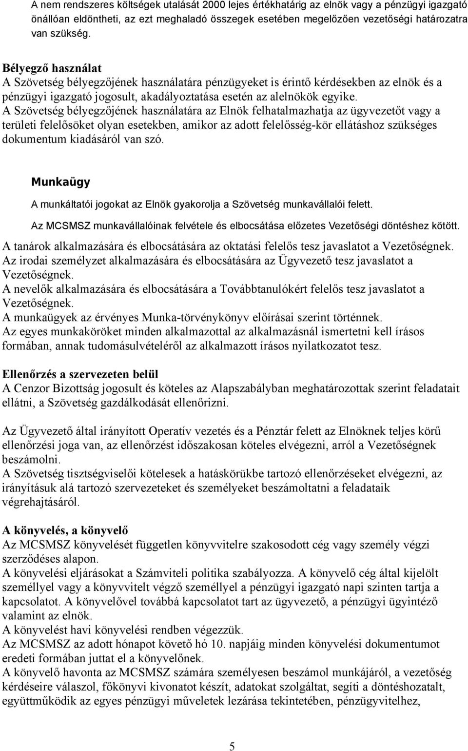 A Szövetség bélyegzőjének használatára az Elnök felhatalmazhatja az ügyvezetőt vagy a területi felelősöket olyan esetekben, amikor az adott felelősség-kör ellátáshoz szükséges dokumentum kiadásáról
