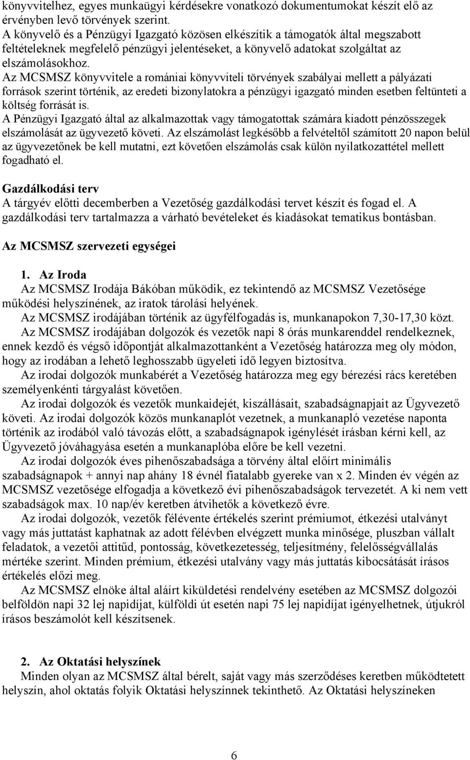 Az MCSMSZ könyvvitele a romániai könyvviteli törvények szabályai mellett a pályázati források szerint történik, az eredeti bizonylatokra a pénzügyi igazgató minden esetben feltünteti a költség