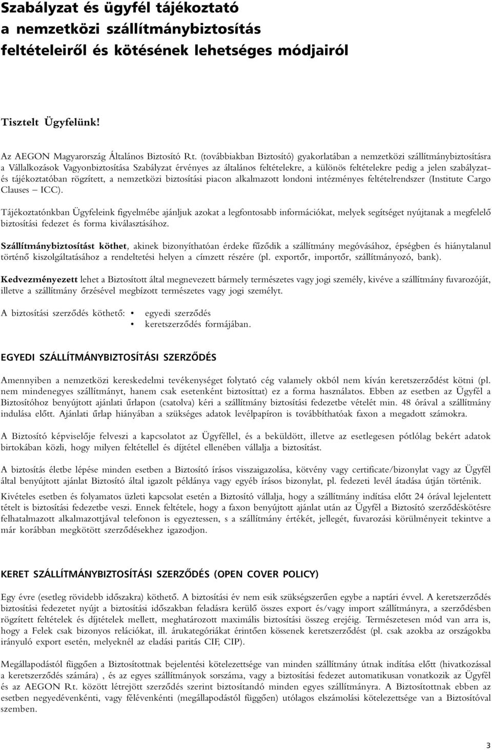szabályzatés tájékoztatóban rögzített, a nemzetközi biztosítási piacon alkalmazott londoni intézményes feltételrendszer (Institute Cargo Clauses ICC).