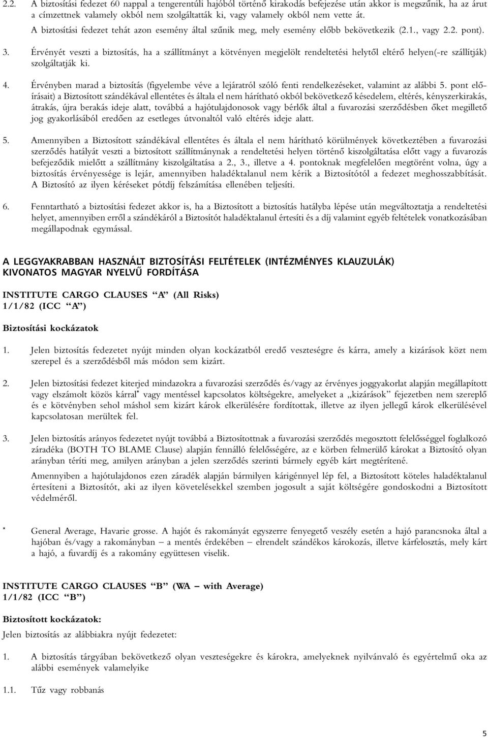 Érvényét veszti a biztosítás, ha a szállítmányt a kötvényen megjelölt rendeltetési helytôl eltérô helyen(-re szállítják) szolgáltatják ki. 4.