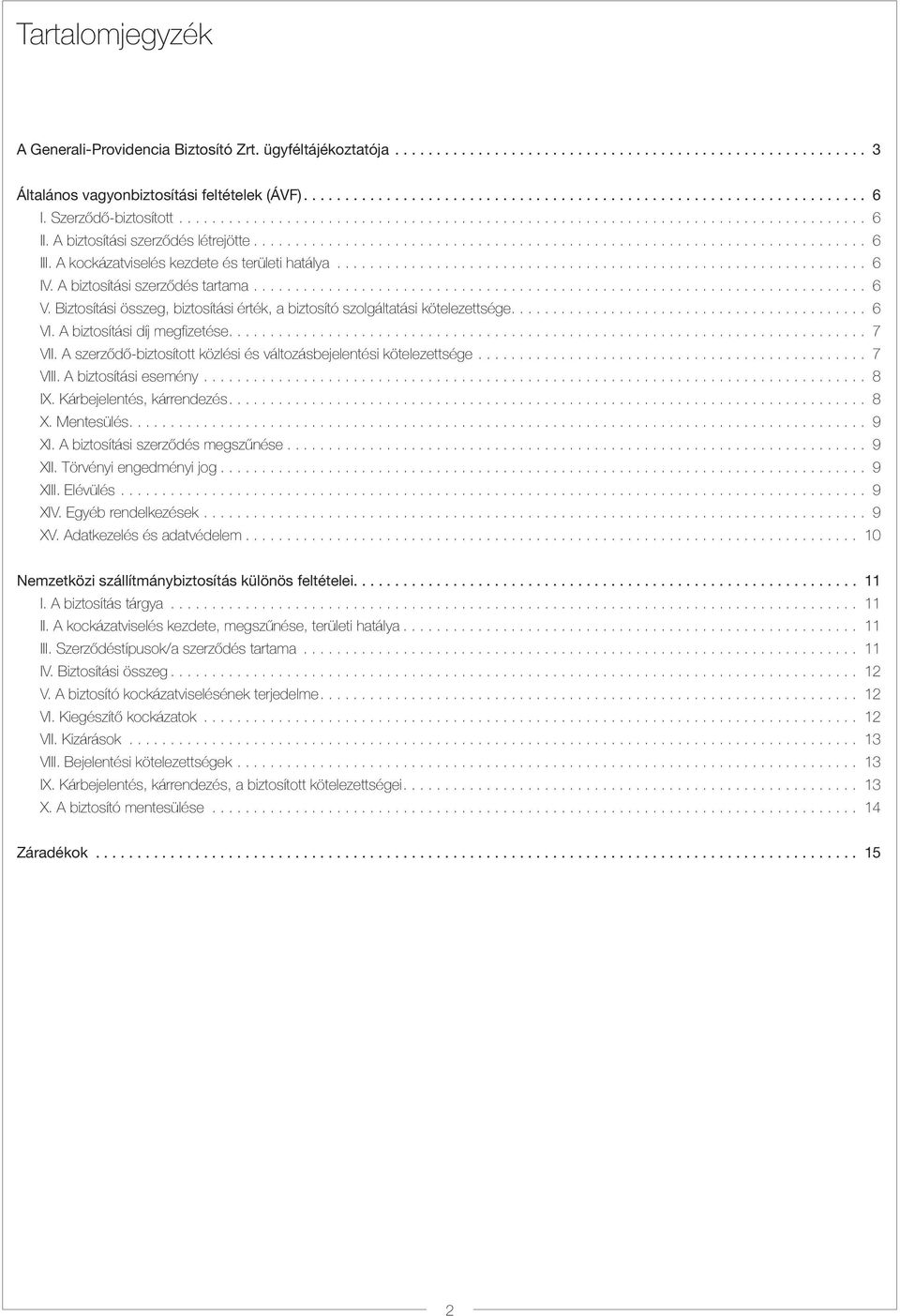 A biztosítási díj megfizetése.... 7 VII. A szerződő-biztosított közlési és változásbejelentési kötelezettsége... 7 VIII. A biztosítási esemény... 8 IX. Kárbejelentés, kárrendezés.... 8 X. Mentesülés.