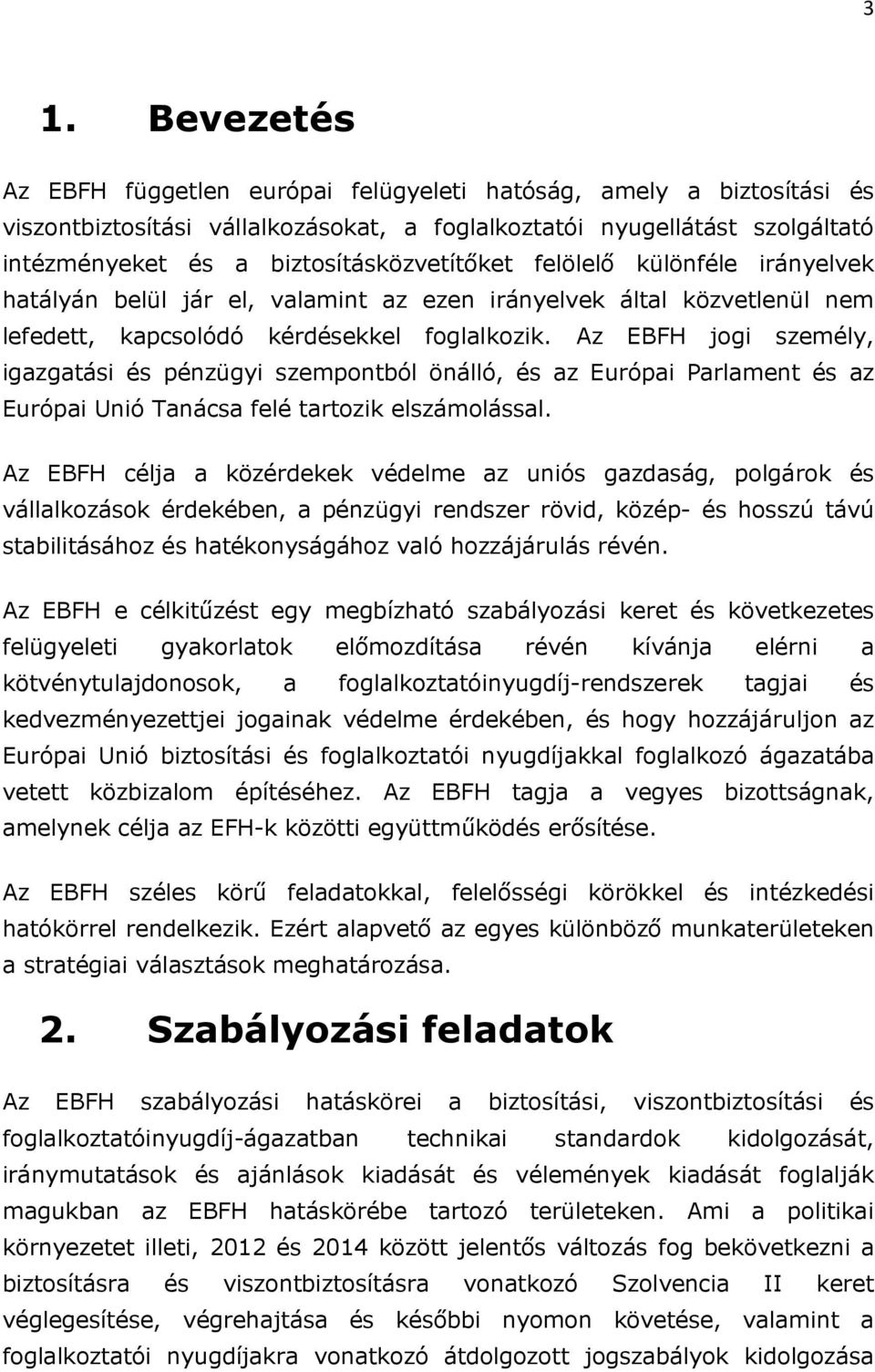Az EBFH jogi személy, igazgatási és pénzügyi szempontból önálló, és az Európai Parlament és az Európai Unió Tanácsa felé tartozik elszámolással.
