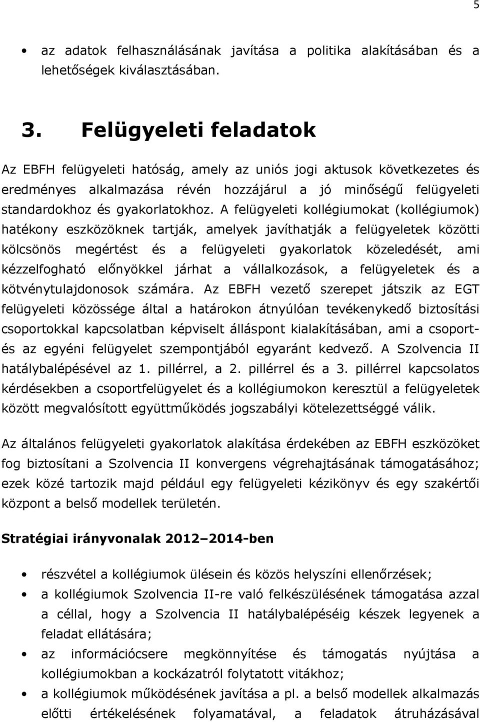 A felügyeleti kollégiumokat (kollégiumok) hatékony eszközöknek tartják, amelyek javíthatják a felügyeletek közötti kölcsönös megértést és a felügyeleti gyakorlatok közeledését, ami kézzelfogható