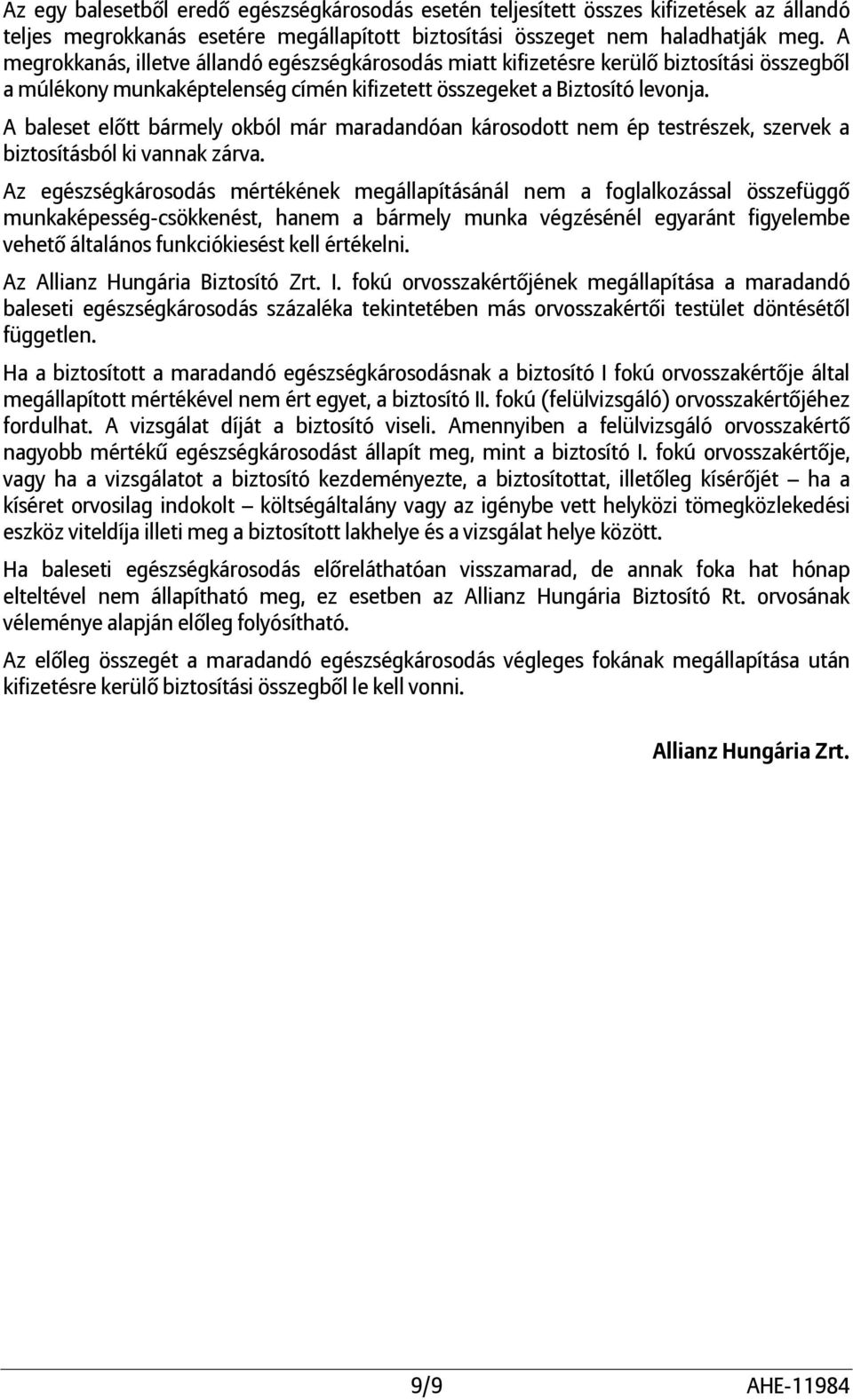 A baleset előtt bármely okból már maradandóan károsodott nem ép testrészek, szervek a biztosításból ki vannak zárva.