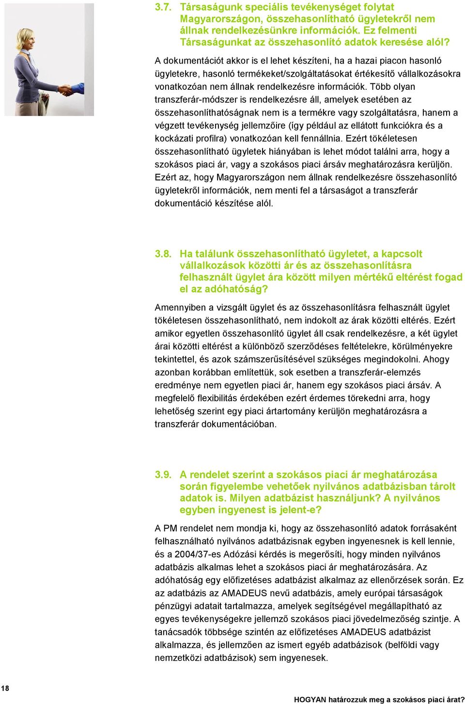 A dokumentációt akkor is el lehet készíteni, ha a hazai piacon hasonló ügyletekre, hasonló termékeket/szolgáltatásokat értékesítő vállalkozásokra vonatkozóan nem állnak rendelkezésre információk.