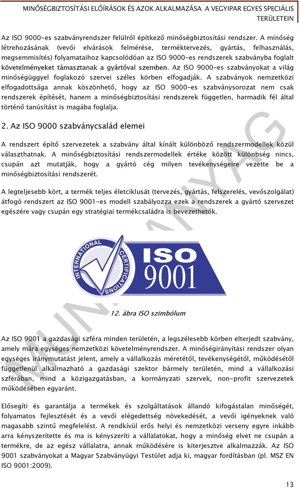 támasztanak a gyártóval szemben. Az ISO 9000-es szabványokat a világ minőségüggyel foglakozó szervei széles körben elfogadják.