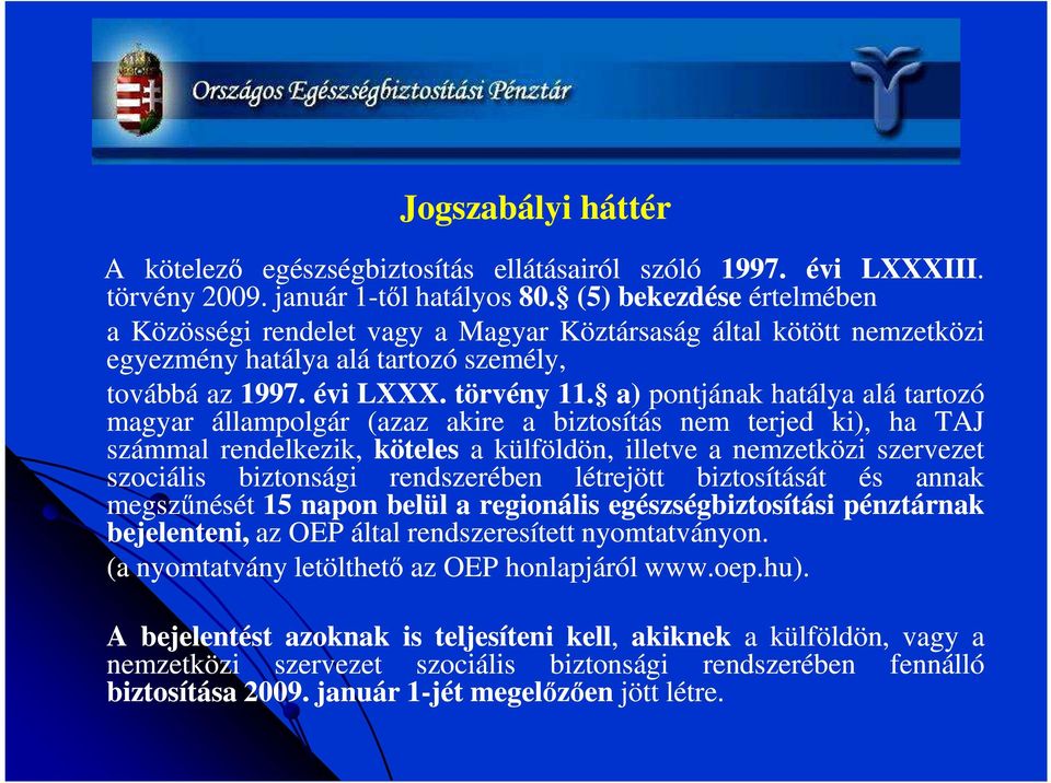 a) pontjának hatálya alá tartozó magyar állampolgár (azaz akire a biztosítás nem terjed ki), ha TAJ számmal rendelkezik, köteles a külföldön, illetve a nemzetközi szervezet szociális biztonsági