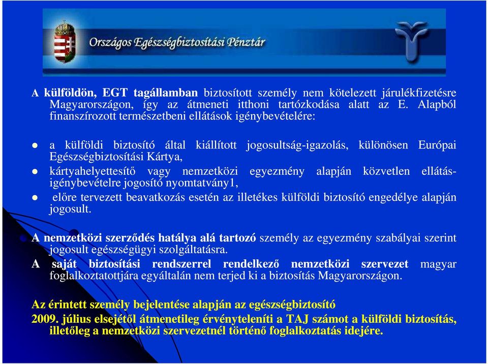 nemzetközi egyezmény alapján közvetlen ellátás- igénybevételre jogosító nyomtatvány1, előre tervezett beavatkozás esetén az illetékes külföldi biztosító engedélye alapján jogosult.