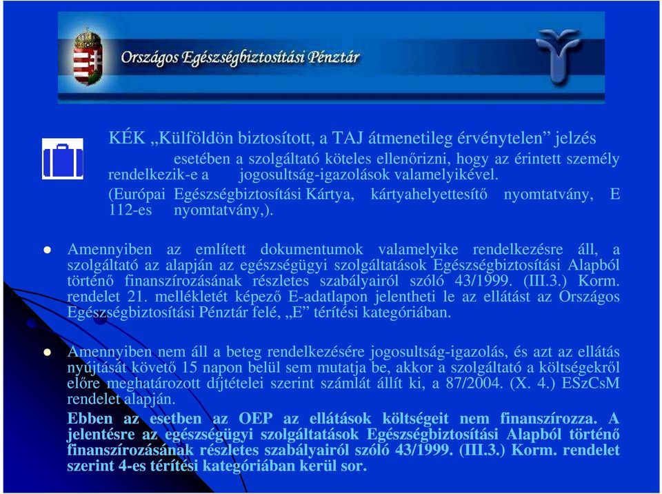 Amennyiben az említett dokumentumok valamelyike rendelkezésre áll, a szolgáltató az alapján az egészségügyi szolgáltatások Egészségbiztosítási Alapból történő finanszírozásának részletes szabályairól