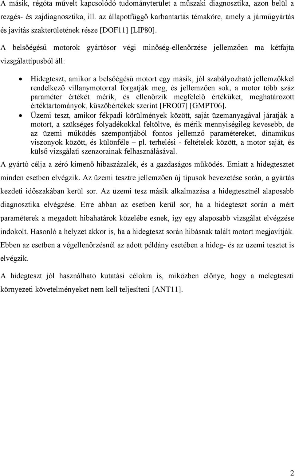 A belsőégésű motorok gyártósor végi minőség-ellenőrzése jellemzően ma kétfajta vizsgálattípusból áll: Hidegteszt, amikor a belsőégésű motort egy másik, jól szabályozható jellemzőkkel rendelkező