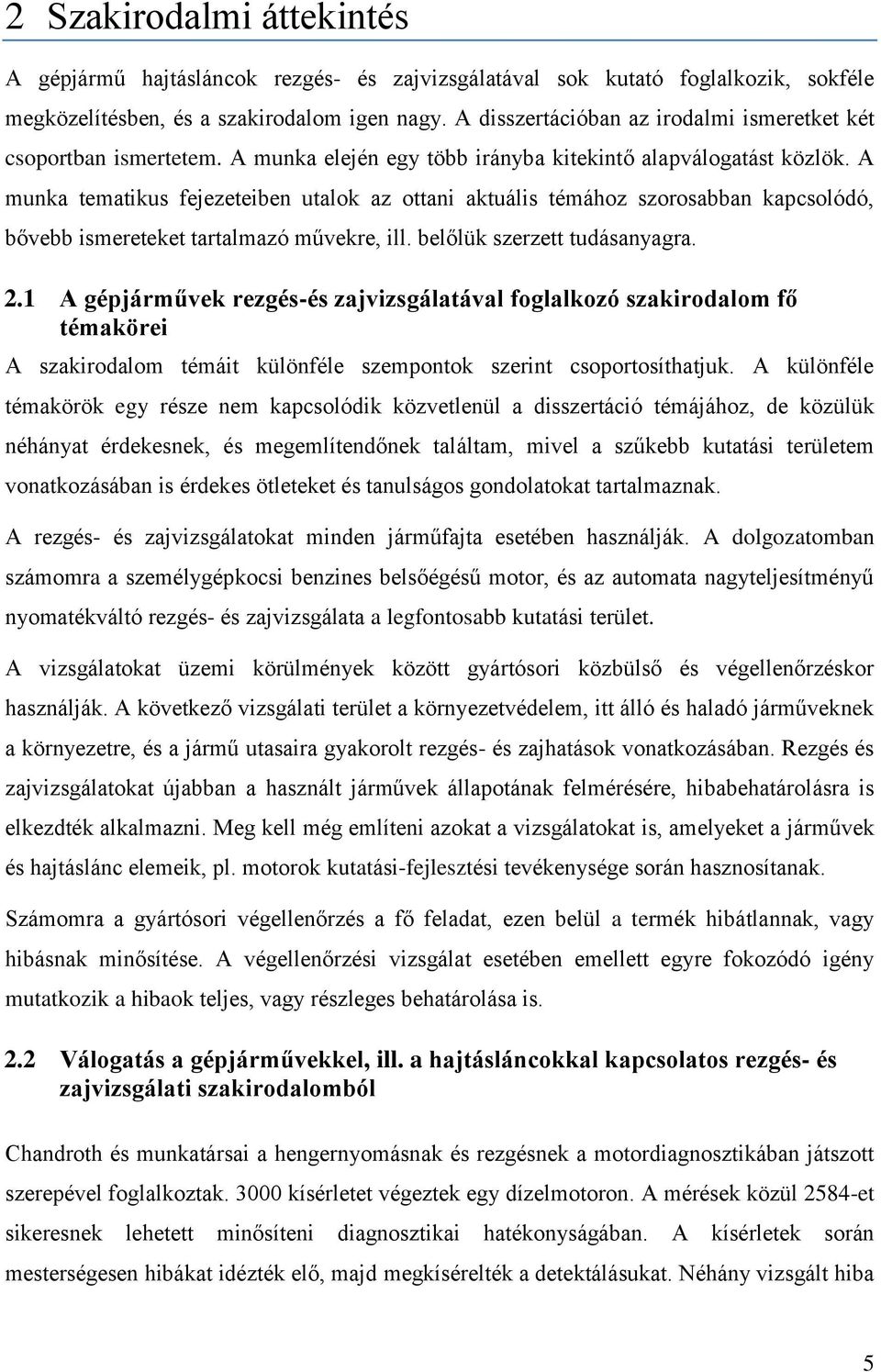 A munka tematikus fejezeteiben utalok az ottani aktuális témához szorosabban kapcsolódó, bővebb ismereteket tartalmazó művekre, ill. belőlük szerzett tudásanyagra. 2.