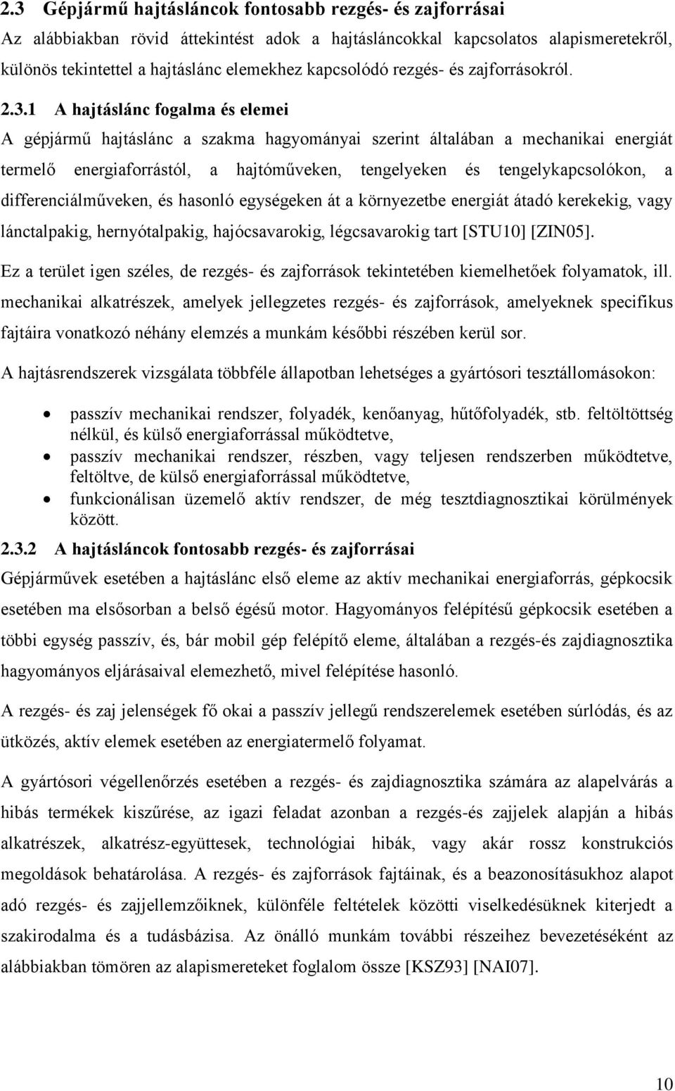 1 A hajtáslánc fogalma és elemei A gépjármű hajtáslánc a szakma hagyományai szerint általában a mechanikai energiát termelő energiaforrástól, a hajtóműveken, tengelyeken és tengelykapcsolókon, a