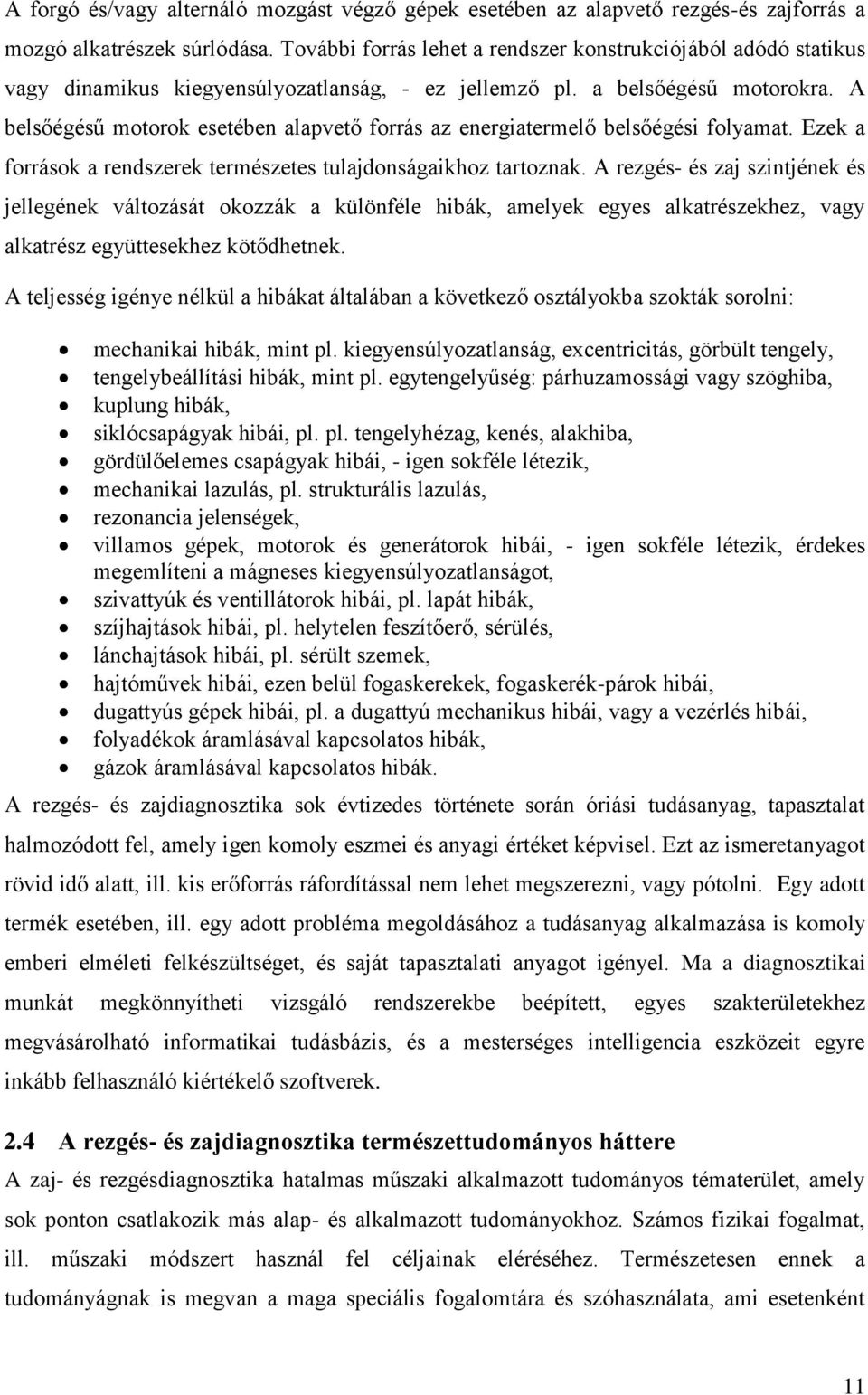 A belsőégésű motorok esetében alapvető forrás az energiatermelő belsőégési folyamat. Ezek a források a rendszerek természetes tulajdonságaikhoz tartoznak.