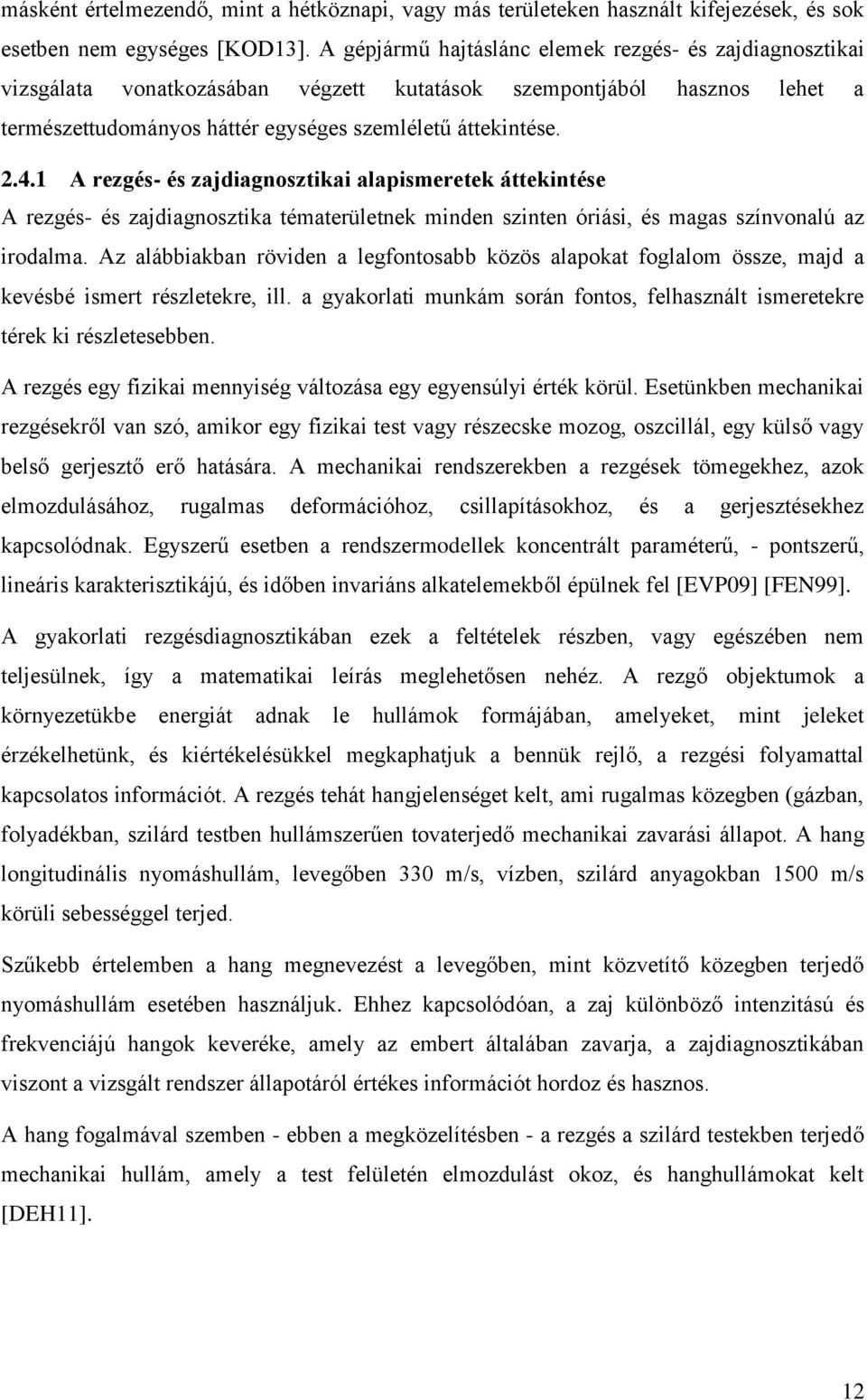 1 A rezgés- és zajdiagnosztikai alapismeretek áttekintése A rezgés- és zajdiagnosztika tématerületnek minden szinten óriási, és magas színvonalú az irodalma.