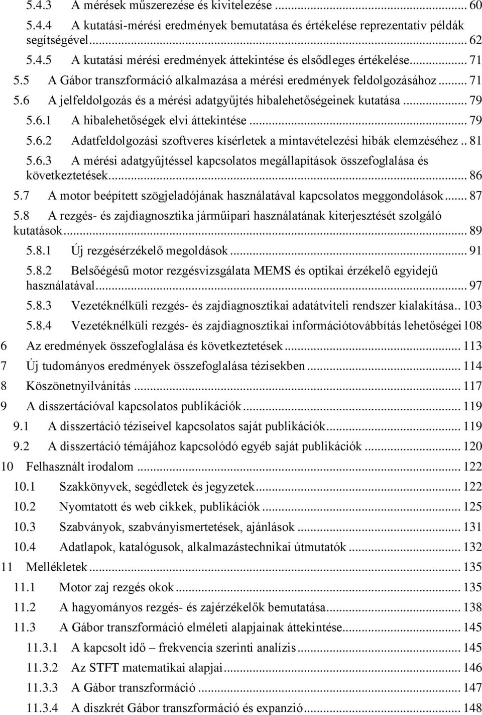.. 79 5.6.2 Adatfeldolgozási szoftveres kísérletek a mintavételezési hibák elemzéséhez.. 81 5.6.3 A mérési adatgyűjtéssel kapcsolatos megállapítások összefoglalása és következtetések... 86 5.