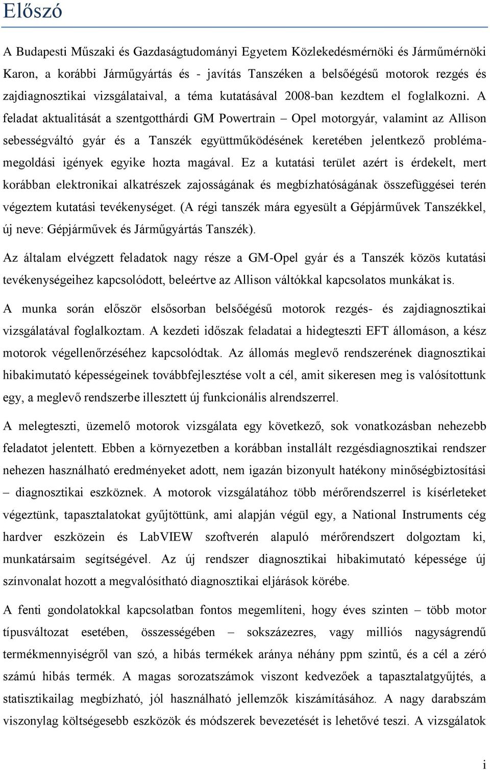 A feladat aktualitását a szentgotthárdi GM Powertrain Opel motorgyár, valamint az Allison sebességváltó gyár és a Tanszék együttműködésének keretében jelentkező problémamegoldási igények egyike hozta