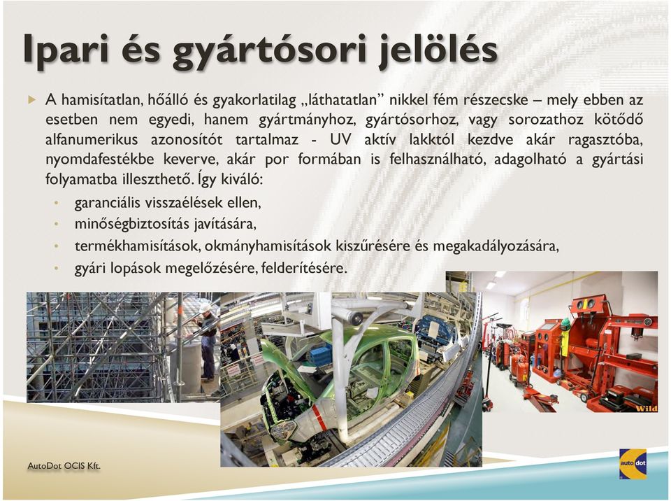 nyomdafestékbe keverve, akár por formában is felhasználható, adagolható a gyártási folyamatba illeszthető.