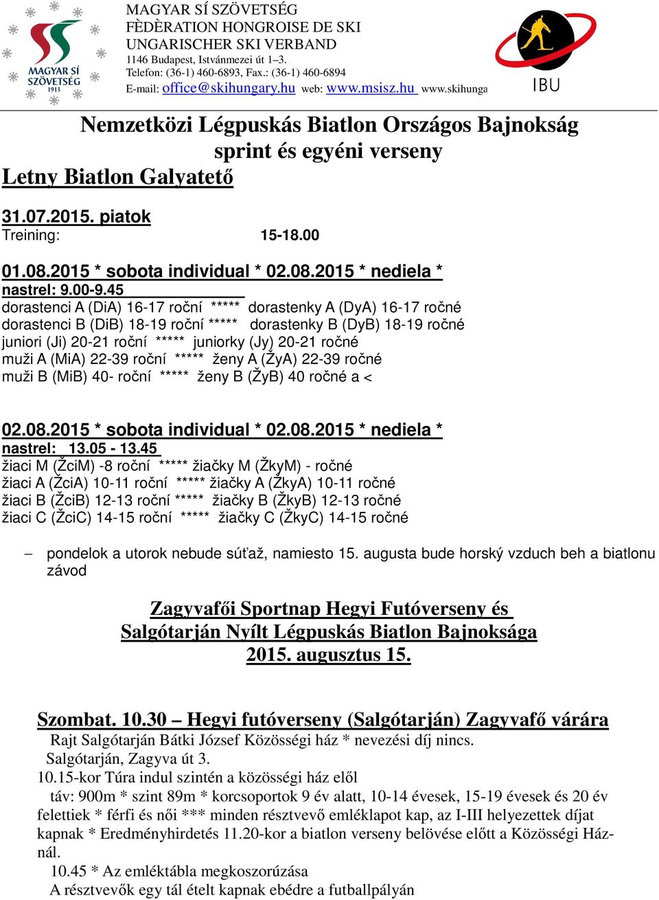 muži A (MiA) 22-39 roční ***** ženy A (ŽyA) 22-39 ročné muži B (MiB) 40- roční ***** ženy B (ŽyB) 40 ročné a < 02.08.2015 * sobota individual * 02.08.2015 * nediela * nastrel: 13.05-13.