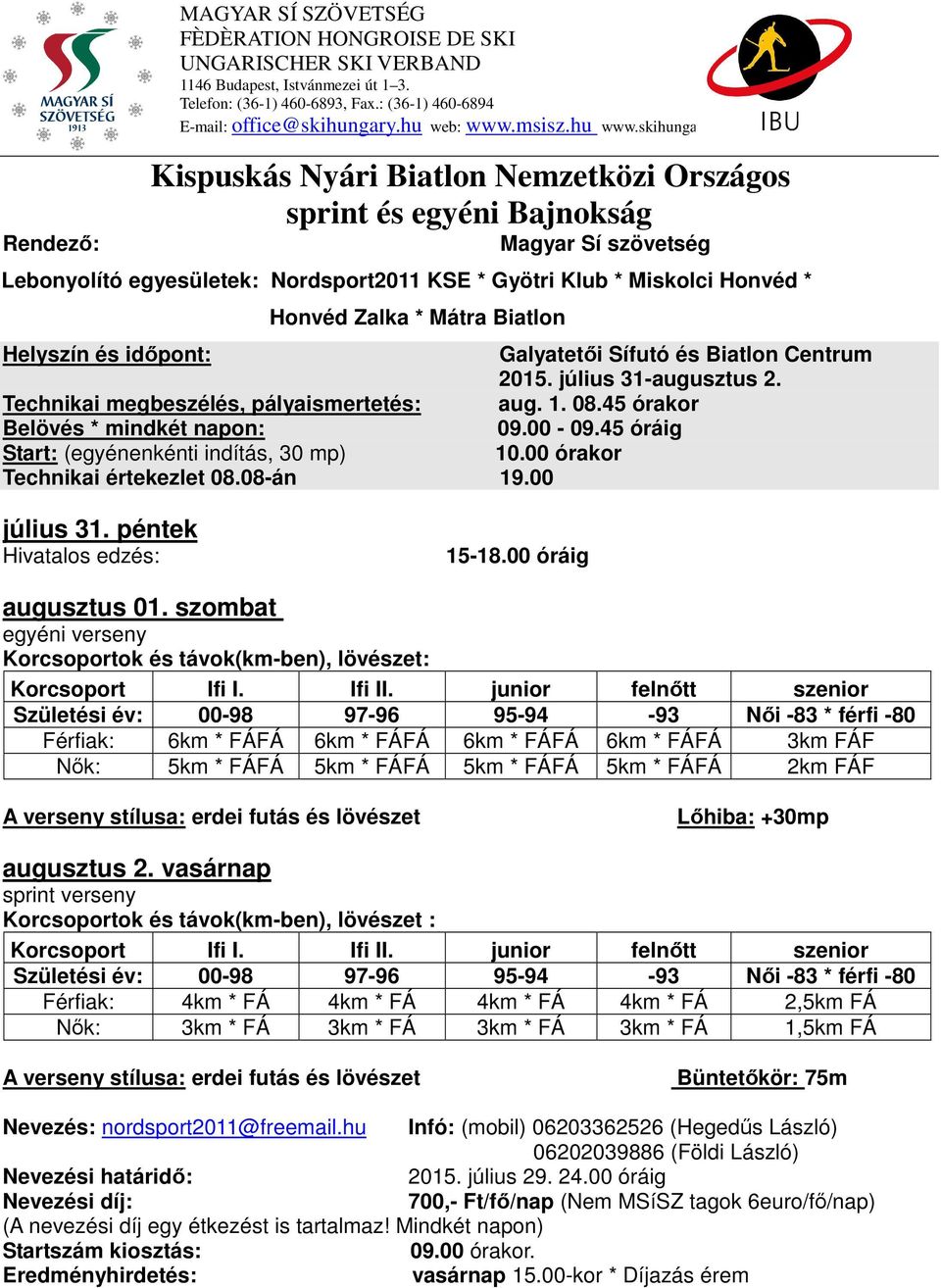 45 órakor Belövés * mindkét napon: 09.00-09.45 óráig Start: (egyénenkénti indítás, 30 mp) 10.00 órakor Technikai értekezlet 08.08-án 19.00 július 31. péntek Hivatalos edzés: 15-18.