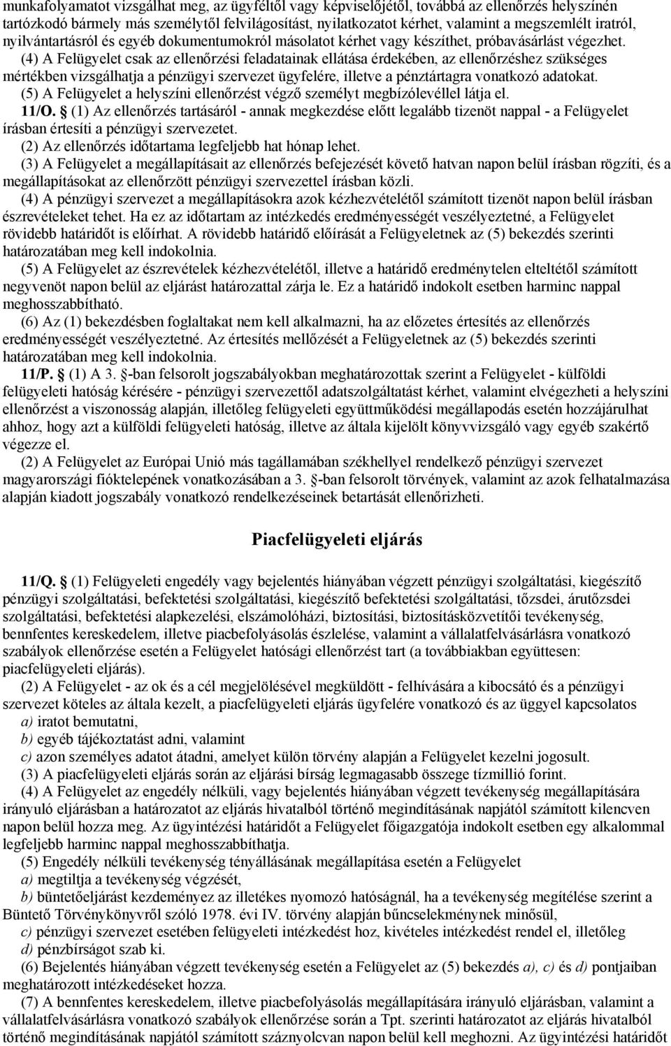 (4) A Felügyelet csak az ellenőrzési feladatainak ellátása érdekében, az ellenőrzéshez szükséges mértékben vizsgálhatja a pénzügyi szervezet ügyfelére, illetve a pénztártagra vonatkozó adatokat.