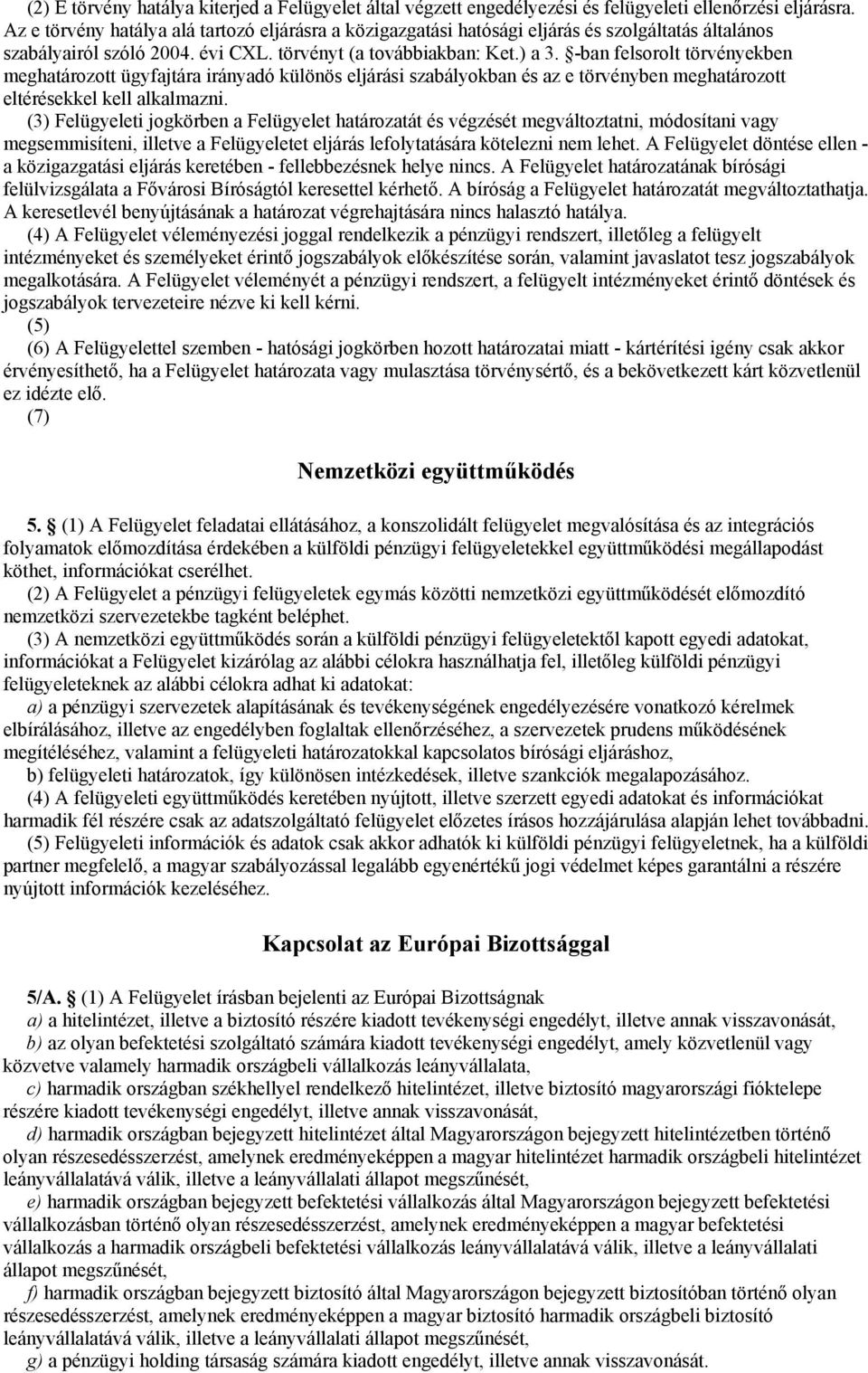 -ban felsorolt törvényekben meghatározott ügyfajtára irányadó különös eljárási szabályokban és az e törvényben meghatározott eltérésekkel kell alkalmazni.