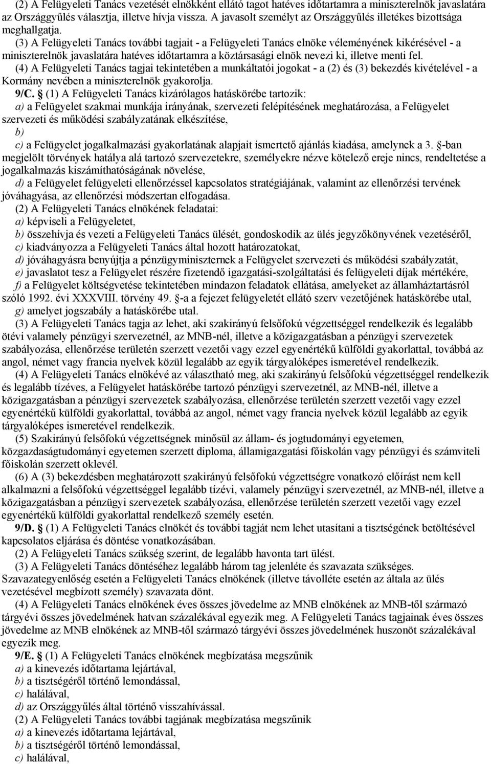 (3) A Felügyeleti Tanács további tagjait - a Felügyeleti Tanács elnöke véleményének kikérésével - a miniszterelnök javaslatára hatéves időtartamra a köztársasági elnök nevezi ki, illetve menti fel.