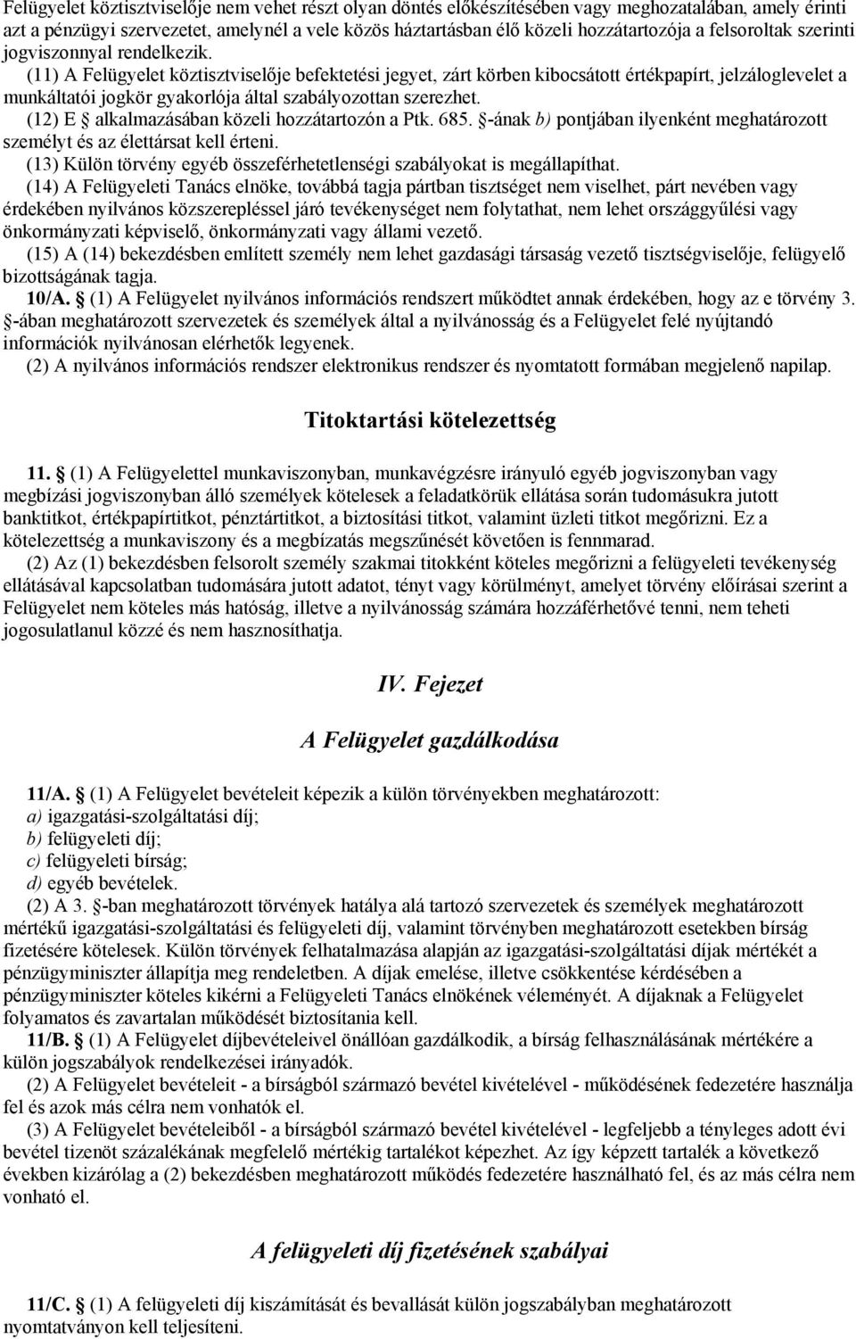 (11) A Felügyelet köztisztviselője befektetési jegyet, zárt körben kibocsátott értékpapírt, jelzáloglevelet a munkáltatói jogkör gyakorlója által szabályozottan szerezhet.