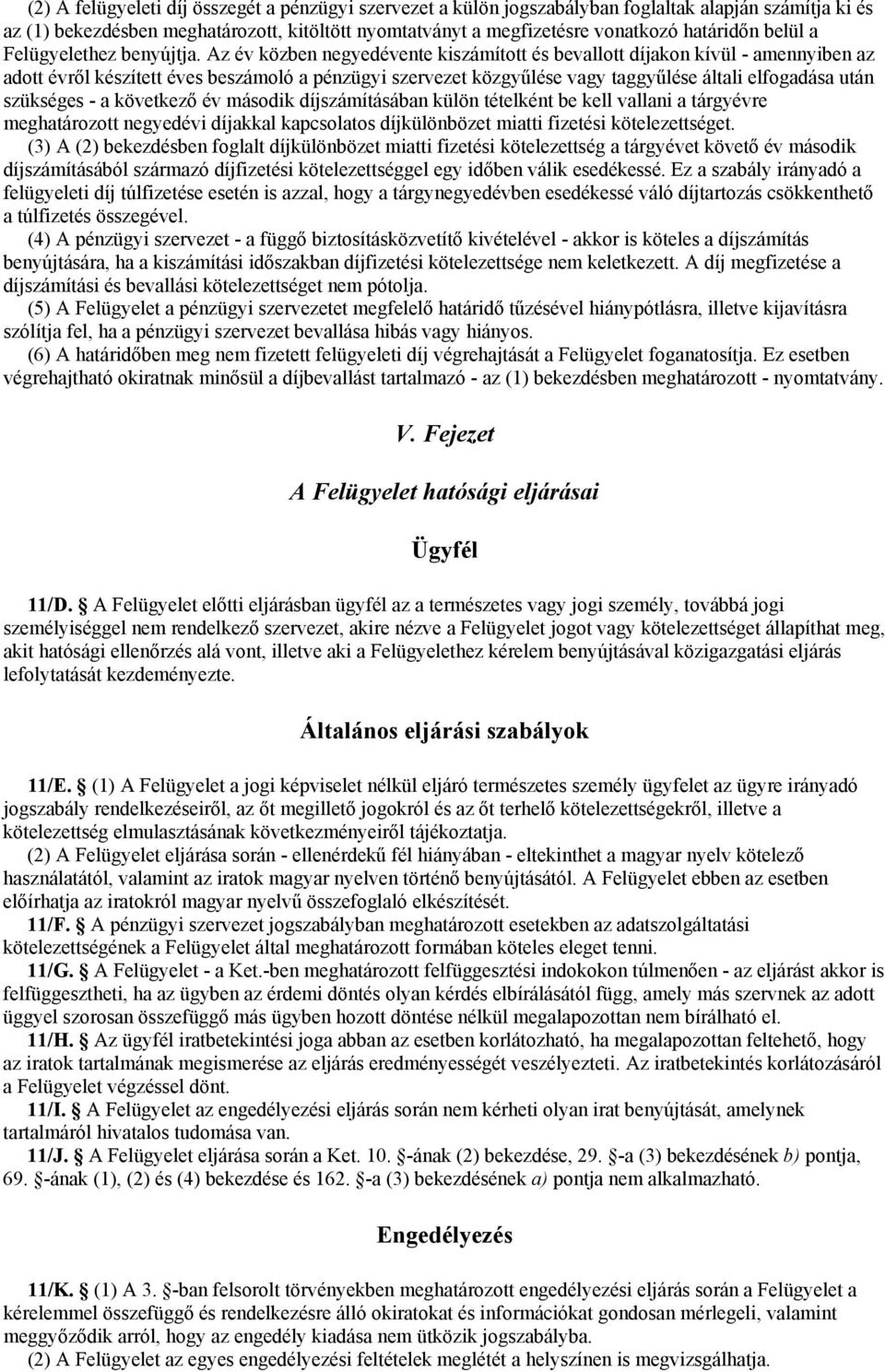 Az év közben negyedévente kiszámított és bevallott díjakon kívül - amennyiben az adott évről készített éves beszámoló a pénzügyi szervezet közgyűlése vagy taggyűlése általi elfogadása után szükséges