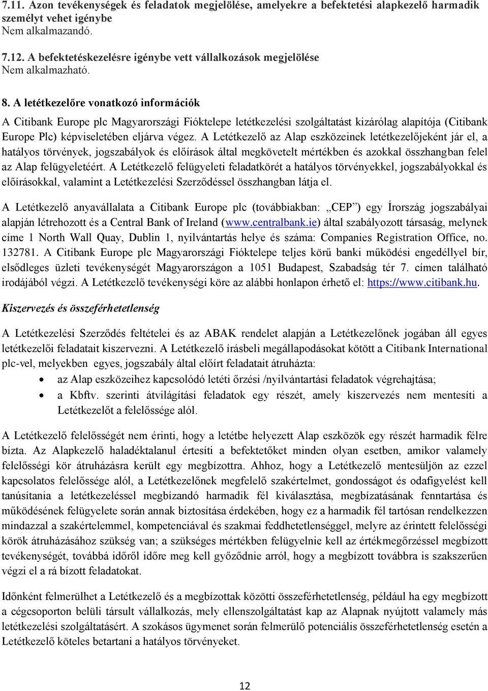 A letétkezelőre vonatkozó információk A Citibank Europe plc Magyarországi Fióktelepe letétkezelési szolgáltatást kizárólag alapítója (Citibank Europe Plc) képviseletében eljárva végez.