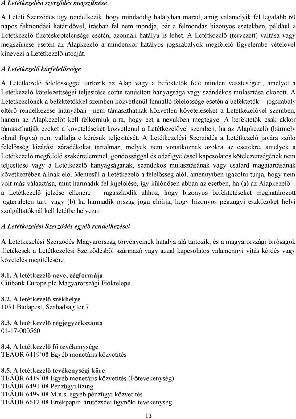 A Letétkezelő (tervezett) váltása vagy megszűnése esetén az Alapkezelő a mindenkor hatályos jogszabályok megfelelő figyelembe vételével kinevezi a Letétkezelő utódját.