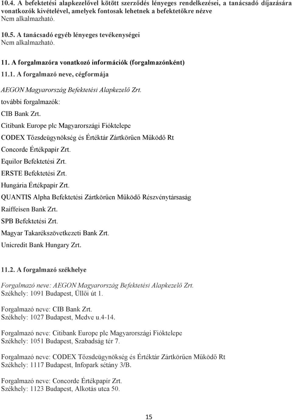 további forgalmazók: CIB Bank Zrt. Citibank Europe plc Magyarországi Fióktelepe CODEX Tőzsdeügynökség és Értéktár Zártkörűen Működő Rt Concorde Értékpapír Zrt. Equilor Befektetési Zrt.