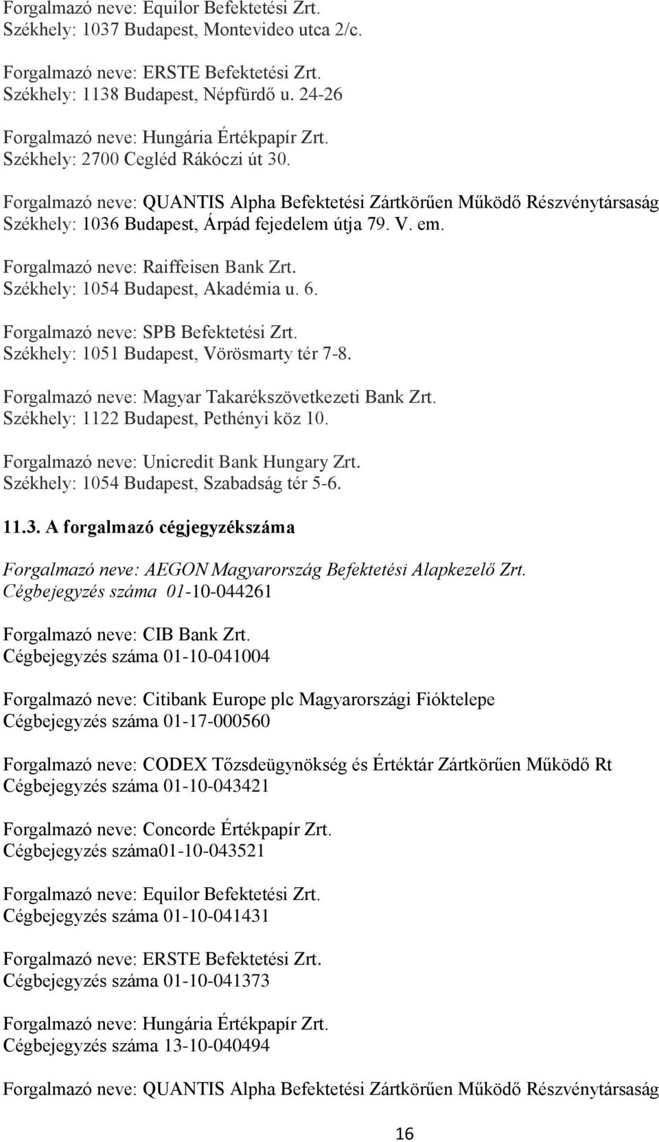 Forgalmazó neve: QUANTIS Alpha Befektetési Zártkörűen Működő Részvénytársaság Székhely: 1036 Budapest, Árpád fejedelem útja 79. V. em. Forgalmazó neve: Raiffeisen Bank Zrt.