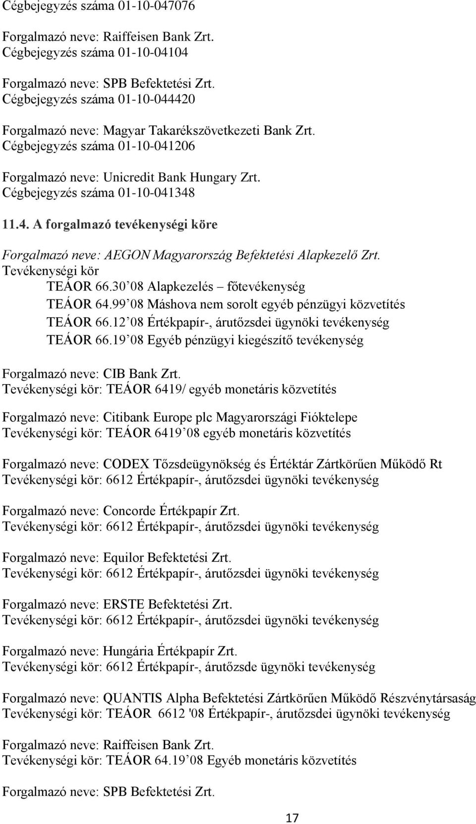 Tevékenységi kör TEÁOR 66.30 08 Alapkezelés főtevékenység TEÁOR 64.99 08 Máshova nem sorolt egyéb pénzügyi közvetítés TEÁOR 66.12 08 Értékpapír-, árutőzsdei ügynöki tevékenység TEÁOR 66.