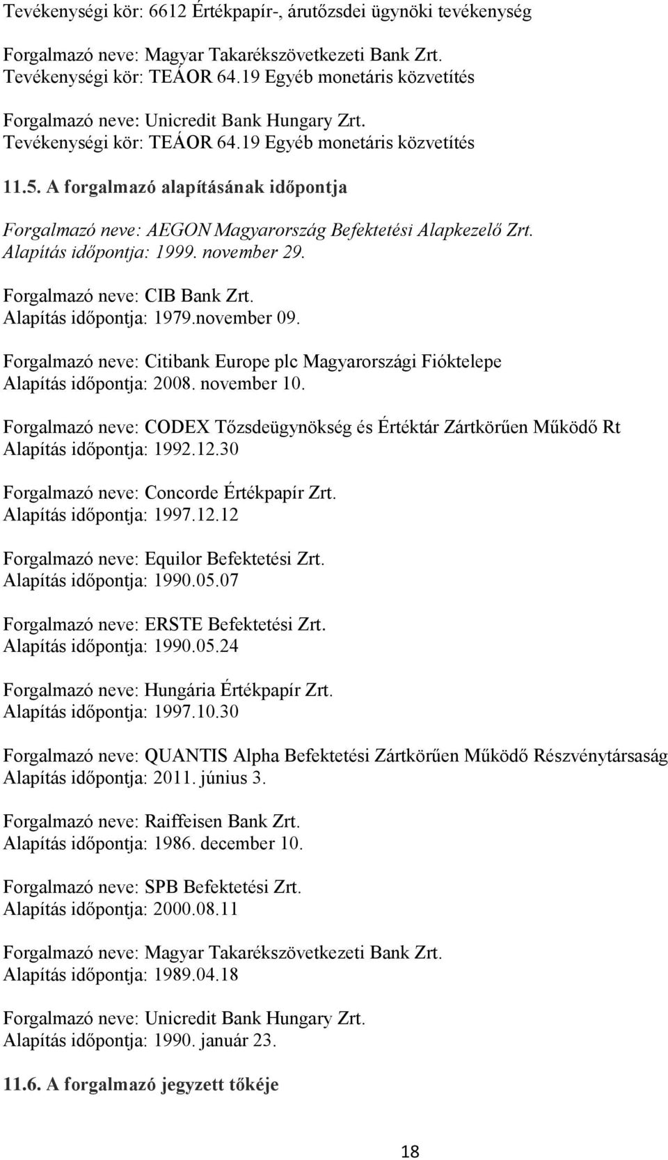 A forgalmazó alapításának időpontja Forgalmazó neve: AEGON Magyarország Befektetési Alapkezelő Zrt. Alapítás időpontja: 1999. november 29. Forgalmazó neve: CIB Bank Zrt. Alapítás időpontja: 1979.