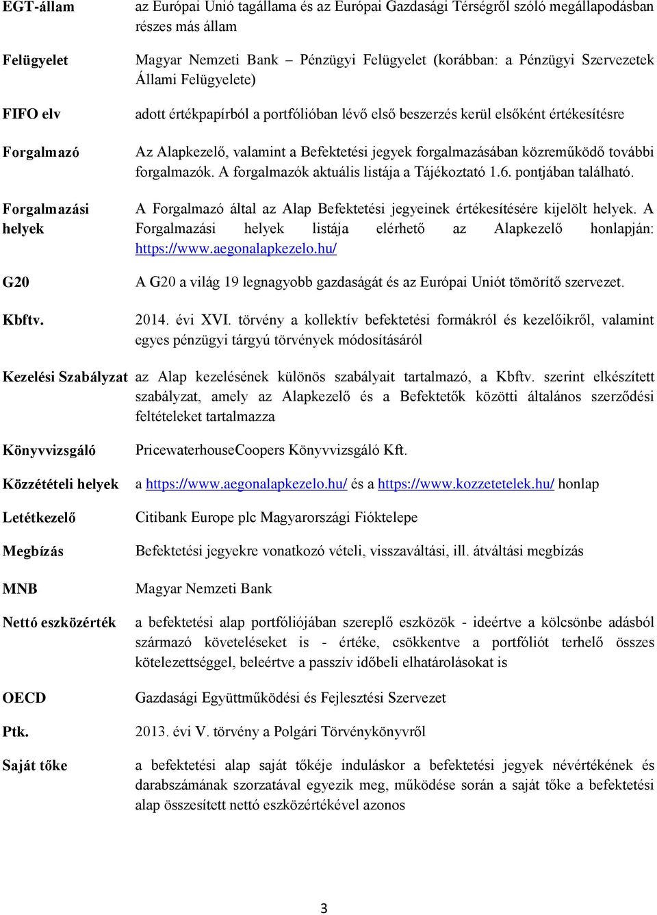 értékpapírból a portfólióban lévő első beszerzés kerül elsőként értékesítésre Az Alapkezelő, valamint a Befektetési jegyek forgalmazásában közreműködő további forgalmazók.