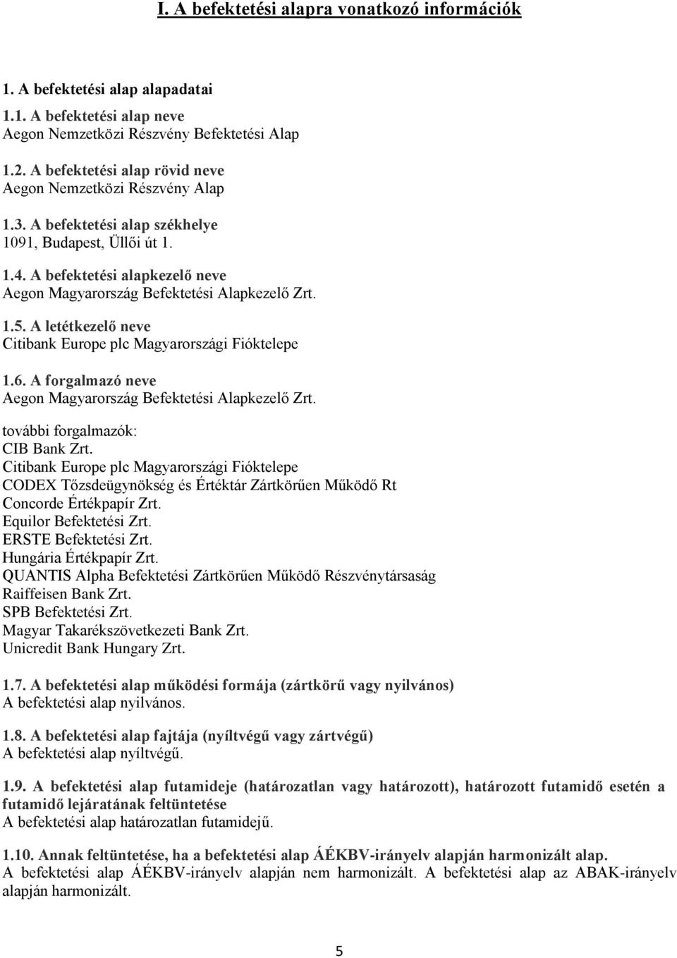 A befektetési alapkezelő neve Aegon Magyarország Befektetési Alapkezelő Zrt. 1.5. A letétkezelő neve Citibank Europe plc Magyarországi Fióktelepe 1.6.