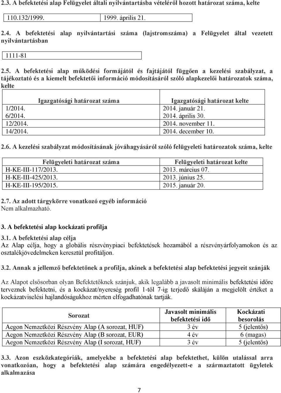 A befektetési alap működési formájától és fajtájától függően a kezelési szabályzat, a tájékoztató és a kiemelt befektetői információ módosításáról szóló alapkezelői határozatok száma, kelte