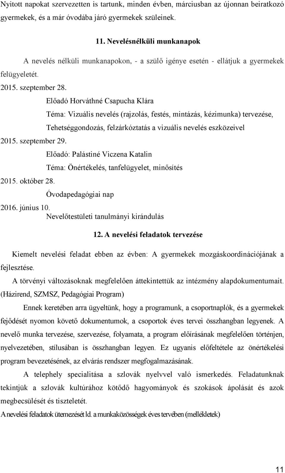 Előadó Horváthné Csapucha Klára Téma: Vizuális nevelés (rajzolás, festés, mintázás, kézimunka) tervezése, Tehetséggondozás, felzárkóztatás a vizuális nevelés eszközeivel Előadó: Palástiné Viczena