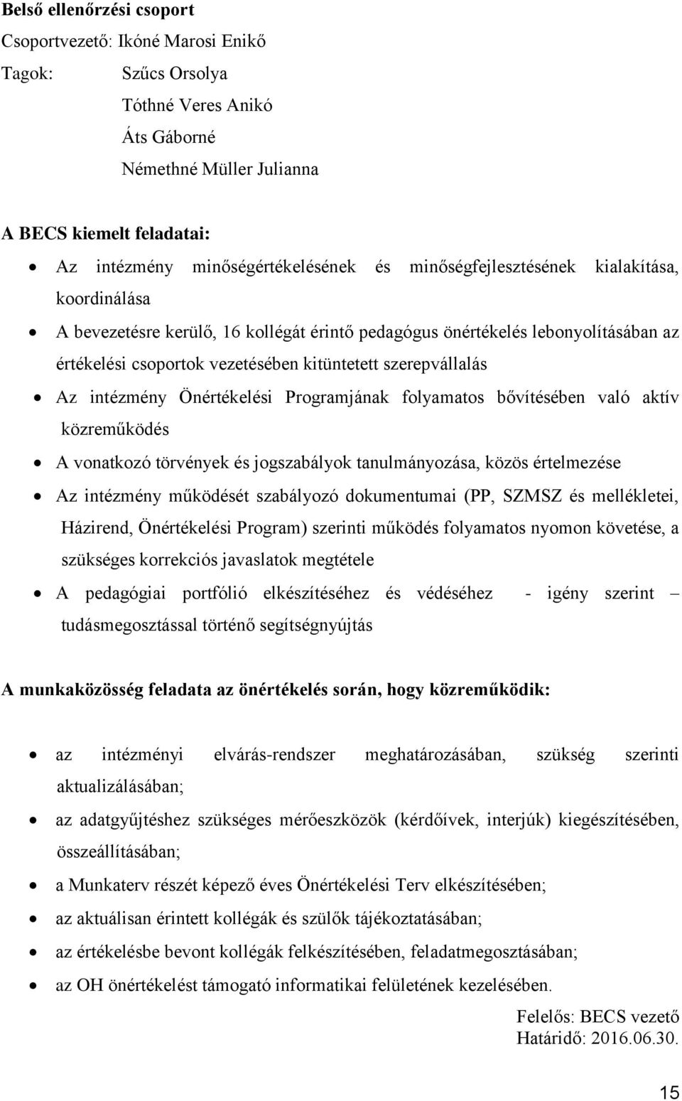 intézmény Önértékelési Programjának folyamatos bővítésében való aktív közreműködés A vonatkozó törvények és jogszabályok tanulmányozása, közös értelmezése Az intézmény működését szabályozó
