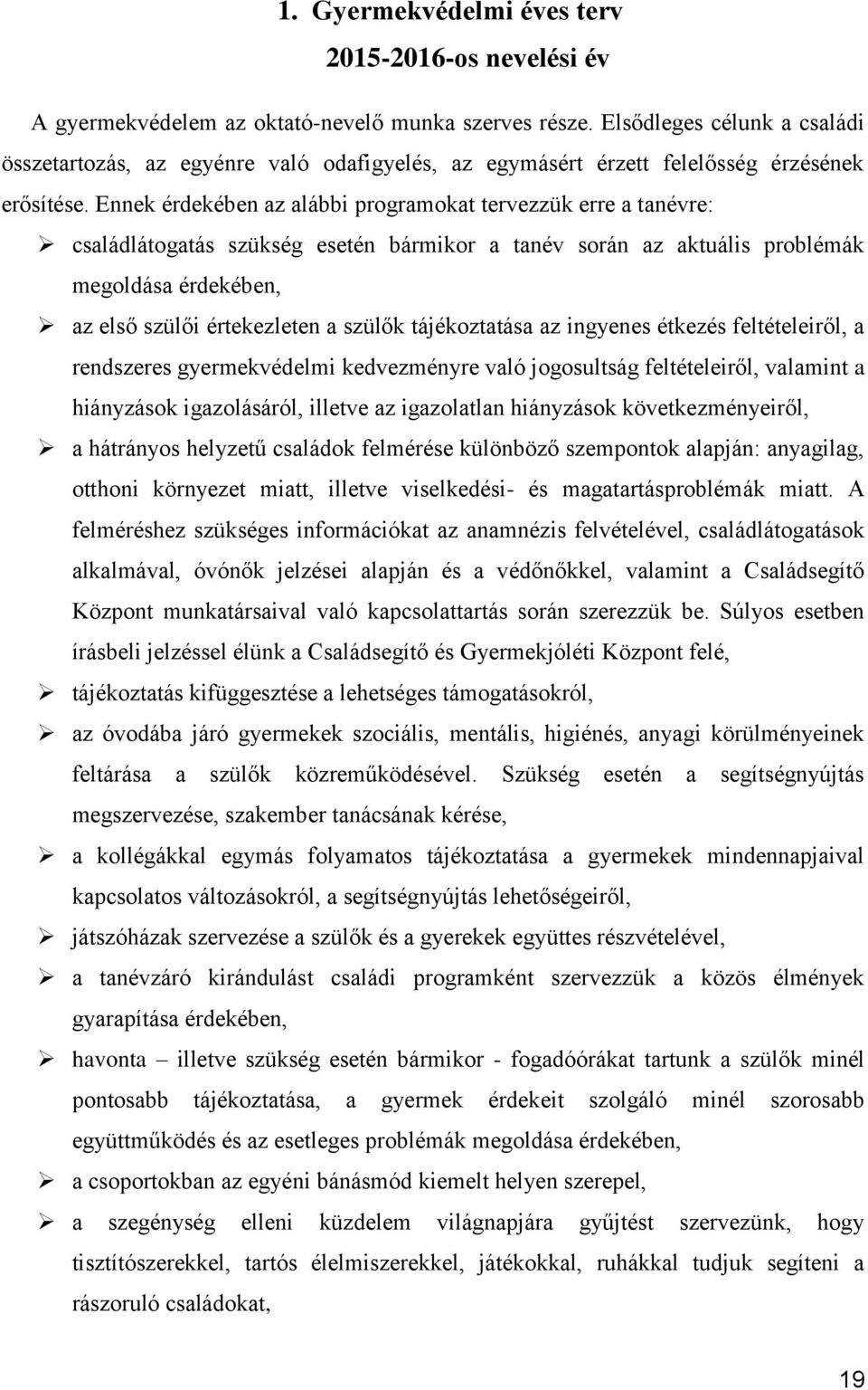 Ennek érdekében az alábbi programokat tervezzük erre a tanévre: családlátogatás szükség esetén bármikor a tanév során az aktuális problémák megoldása érdekében, az első szülői értekezleten a szülők