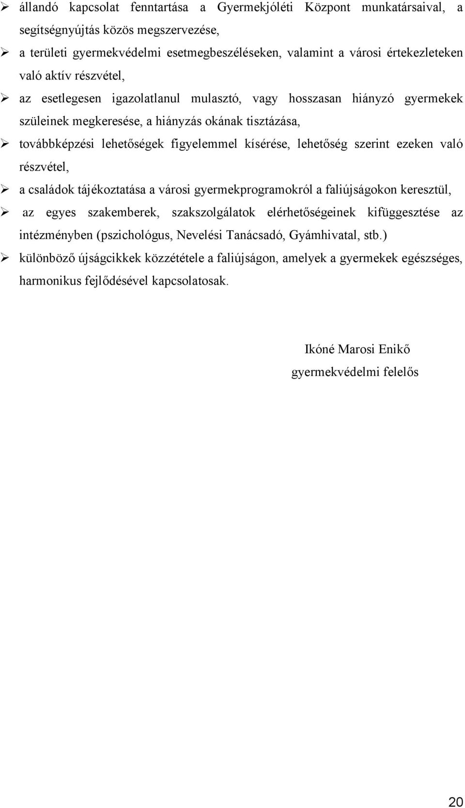 szerint ezeken való részvétel, a családok tájékoztatása a városi gyermekprogramokról a faliújságokon keresztül, az egyes szakemberek, szakszolgálatok elérhetőségeinek kifüggesztése az intézményben