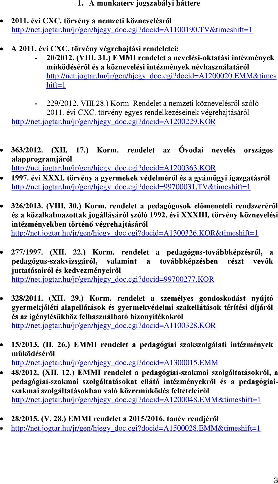 VIII.28.) Korm. Rendelet a nemzeti köznevelésről szóló 2011. évi CXC. törvény egyes rendelkezéseinek végrehajtásáról http://net.jogtar.hu/jr/gen/hjegy_doc.cgi?docid=a1200229.kor 363/2012. (XII. 17.