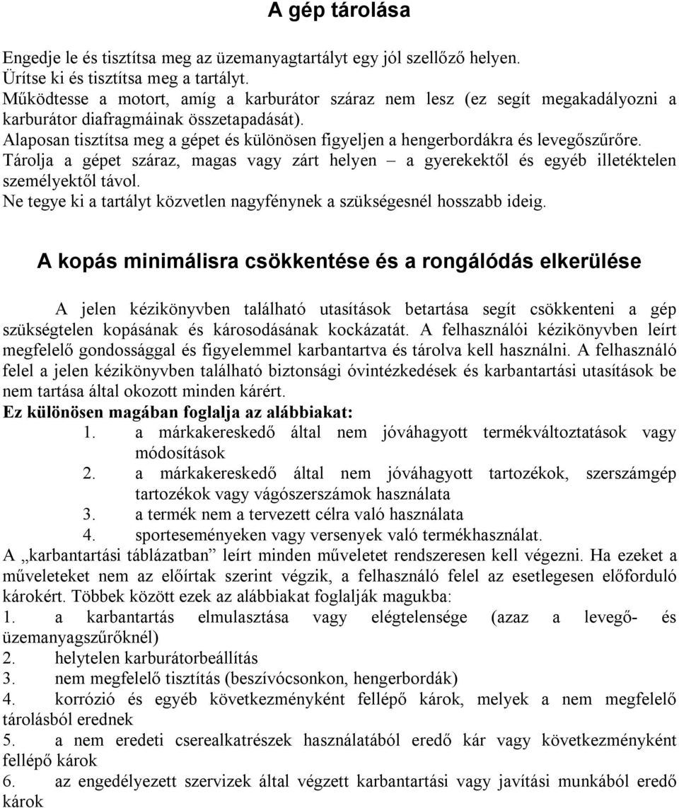 Alaposan tisztítsa meg a gépet és különösen figyeljen a hengerbordákra és levegőszűrőre. Tárolja a gépet száraz, magas vagy zárt helyen a gyerekektől és egyéb illetéktelen személyektől távol.