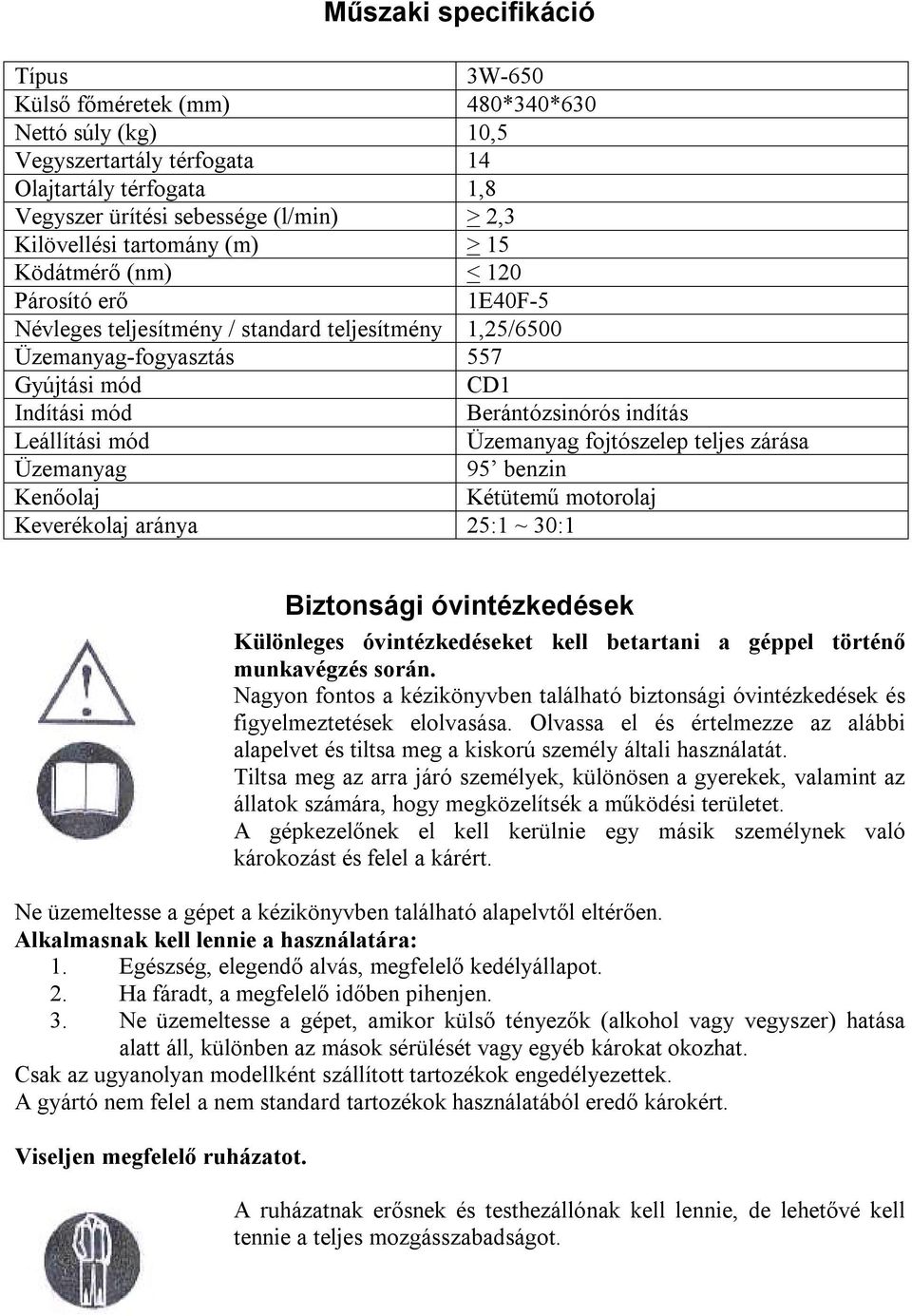 Leállítási mód Üzemanyag fojtószelep teljes zárása Üzemanyag 95 benzin Kenőolaj Kétütemű motorolaj Keverékolaj aránya 25:1 ~ 30:1 Biztonsági óvintézkedések Különleges óvintézkedéseket kell betartani