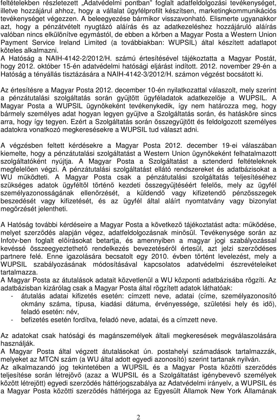 Elismerte ugyanakkor azt, hogy a pénzátvételt nyugtázó aláírás és az adatkezeléshez hozzájáruló aláírás valóban nincs elkülönítve egymástól, de ebben a körben a Magyar Posta a Western Union Payment