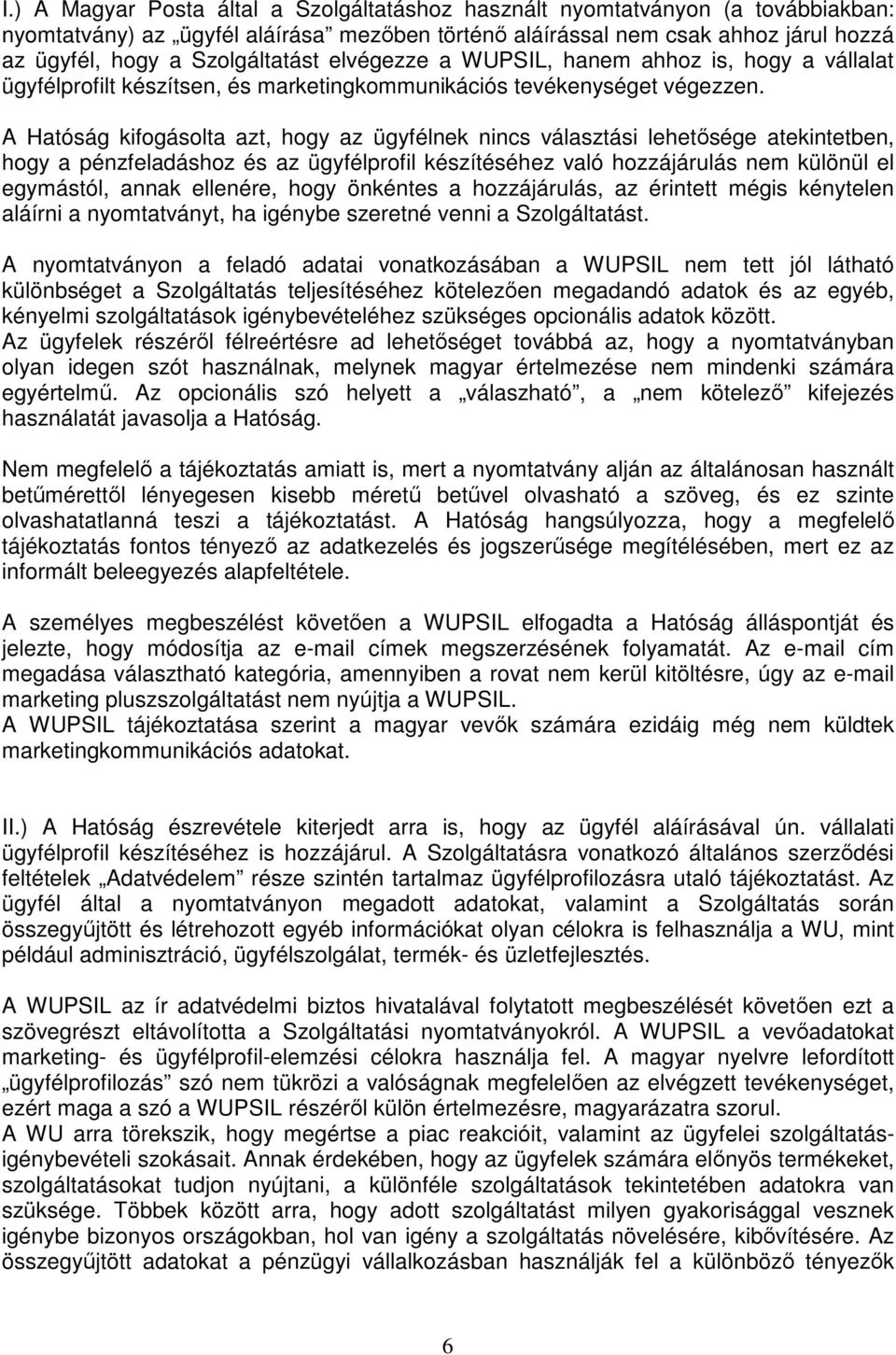 A Hatóság kifogásolta azt, hogy az ügyfélnek nincs választási lehetősége atekintetben, hogy a pénzfeladáshoz és az ügyfélprofil készítéséhez való hozzájárulás nem különül el egymástól, annak