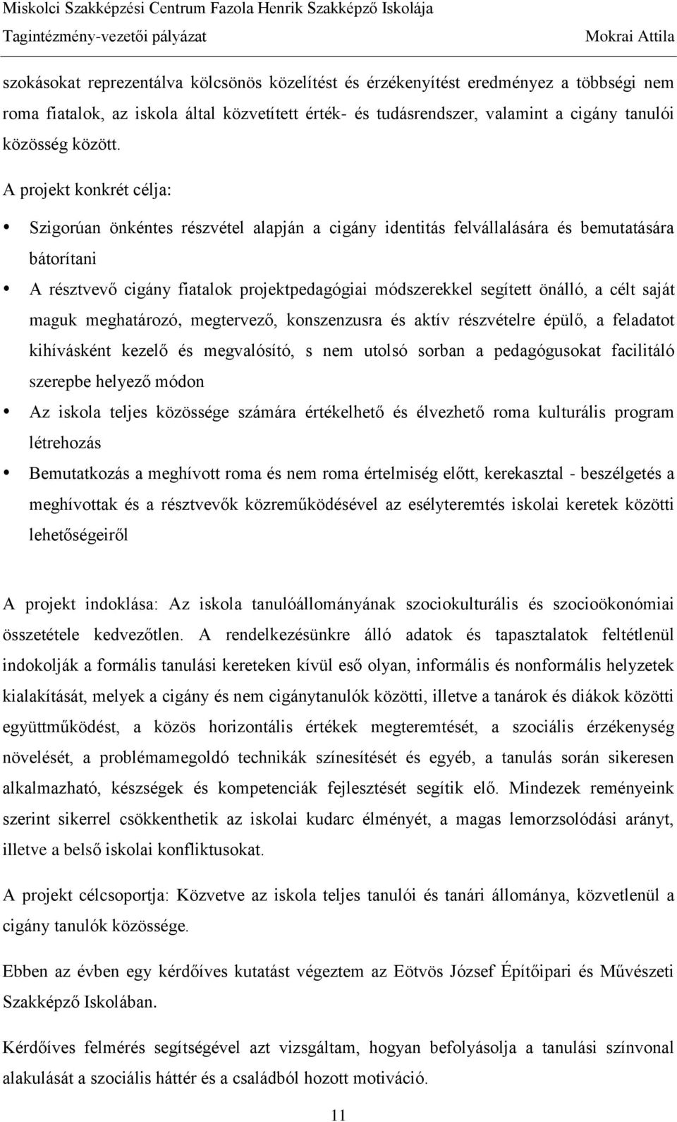 a célt saját maguk meghatározó, megtervező, konszenzusra és aktív részvételre épülő, a feladatot kihívásként kezelő és megvalósító, s nem utolsó sorban a pedagógusokat facilitáló szerepbe helyező