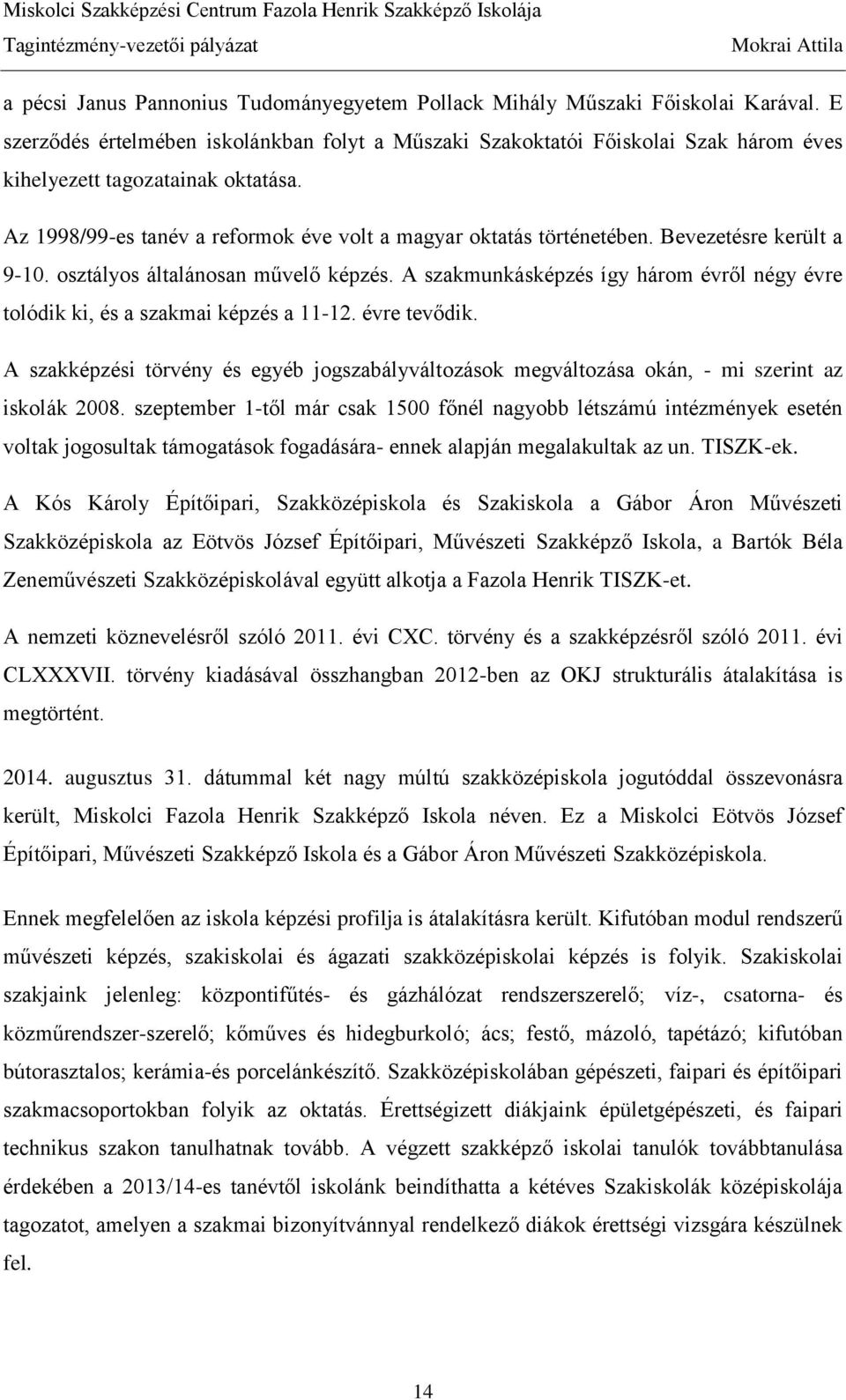 Bevezetésre került a 9-10. osztályos általánosan művelő képzés. A szakmunkásképzés így három évről négy évre tolódik ki, és a szakmai képzés a 11-12. évre tevődik.